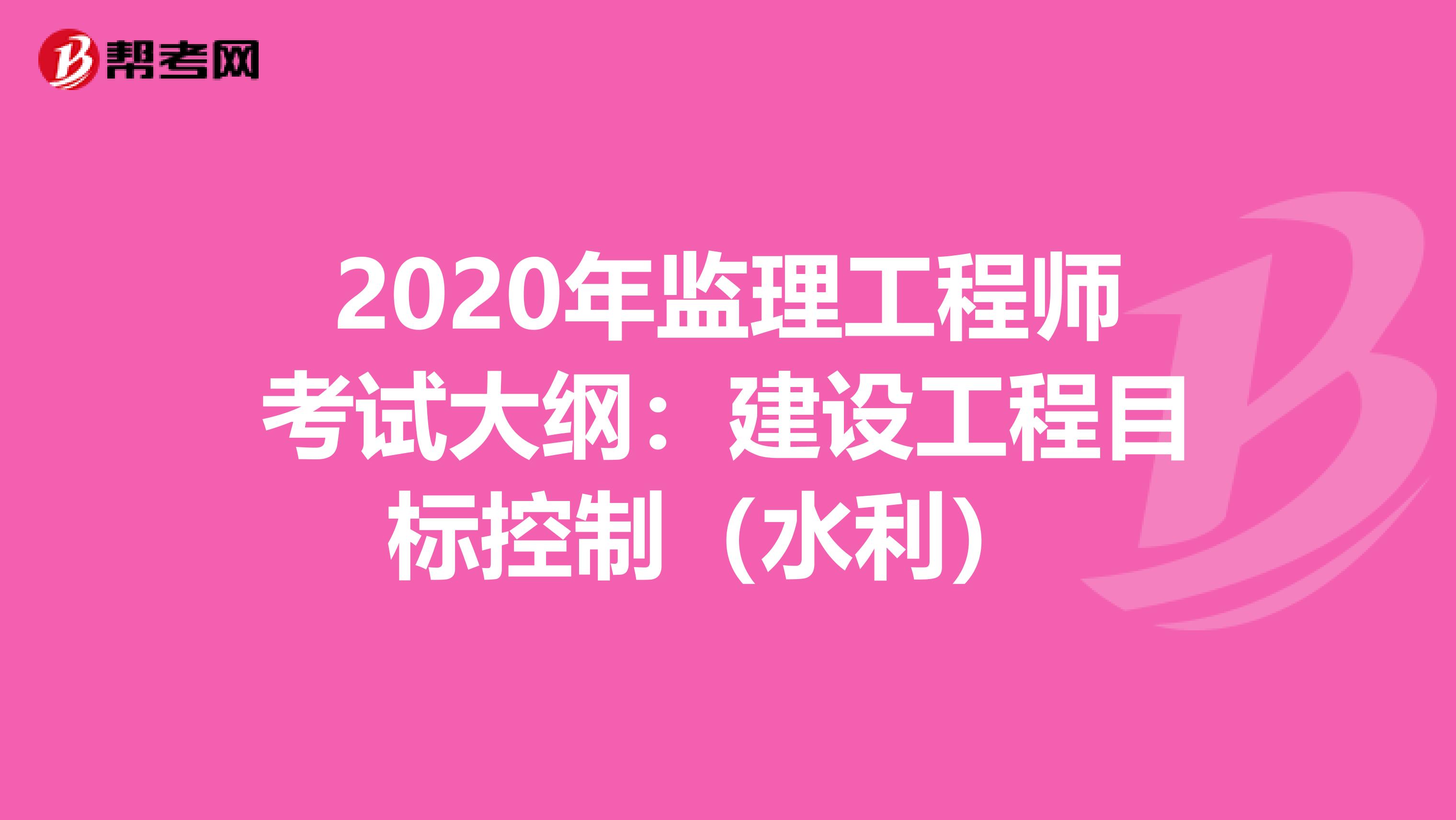 2020年监理工程师考试大纲：建设工程目标控制（水利） 