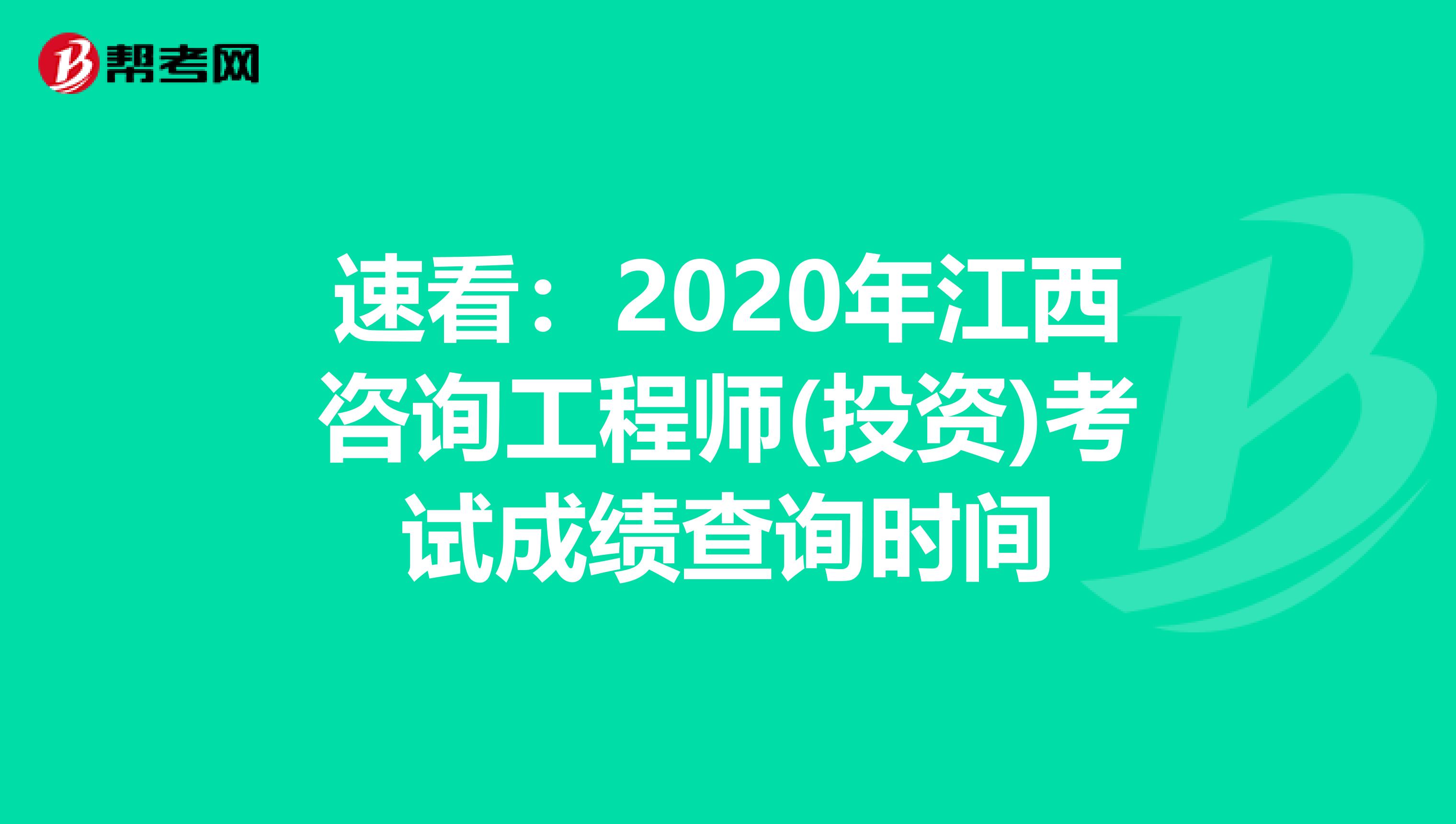 速看：2020年江西咨询工程师(投资)考试成绩查询时间