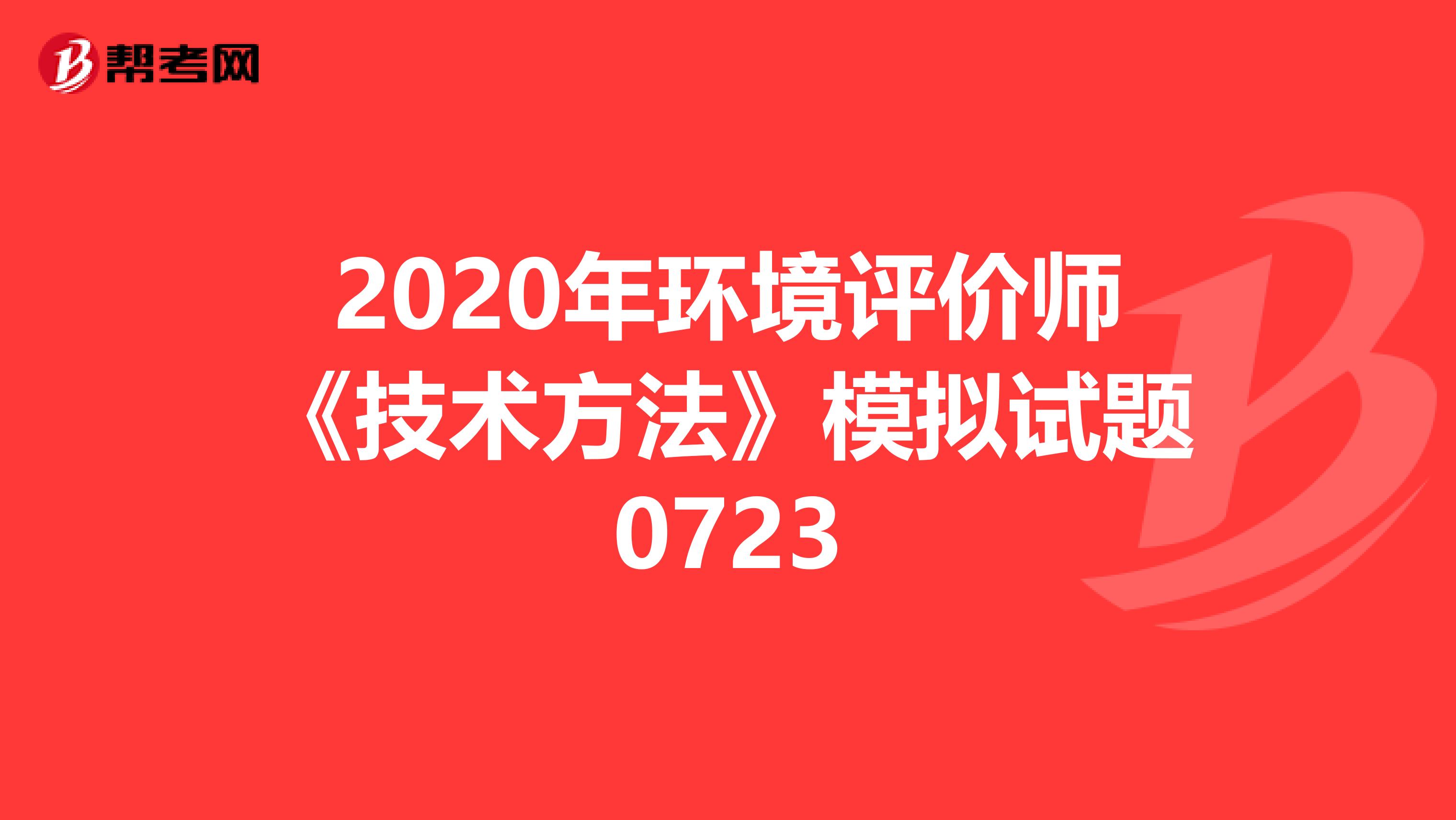2020年环境评价师《技术方法》模拟试题0723