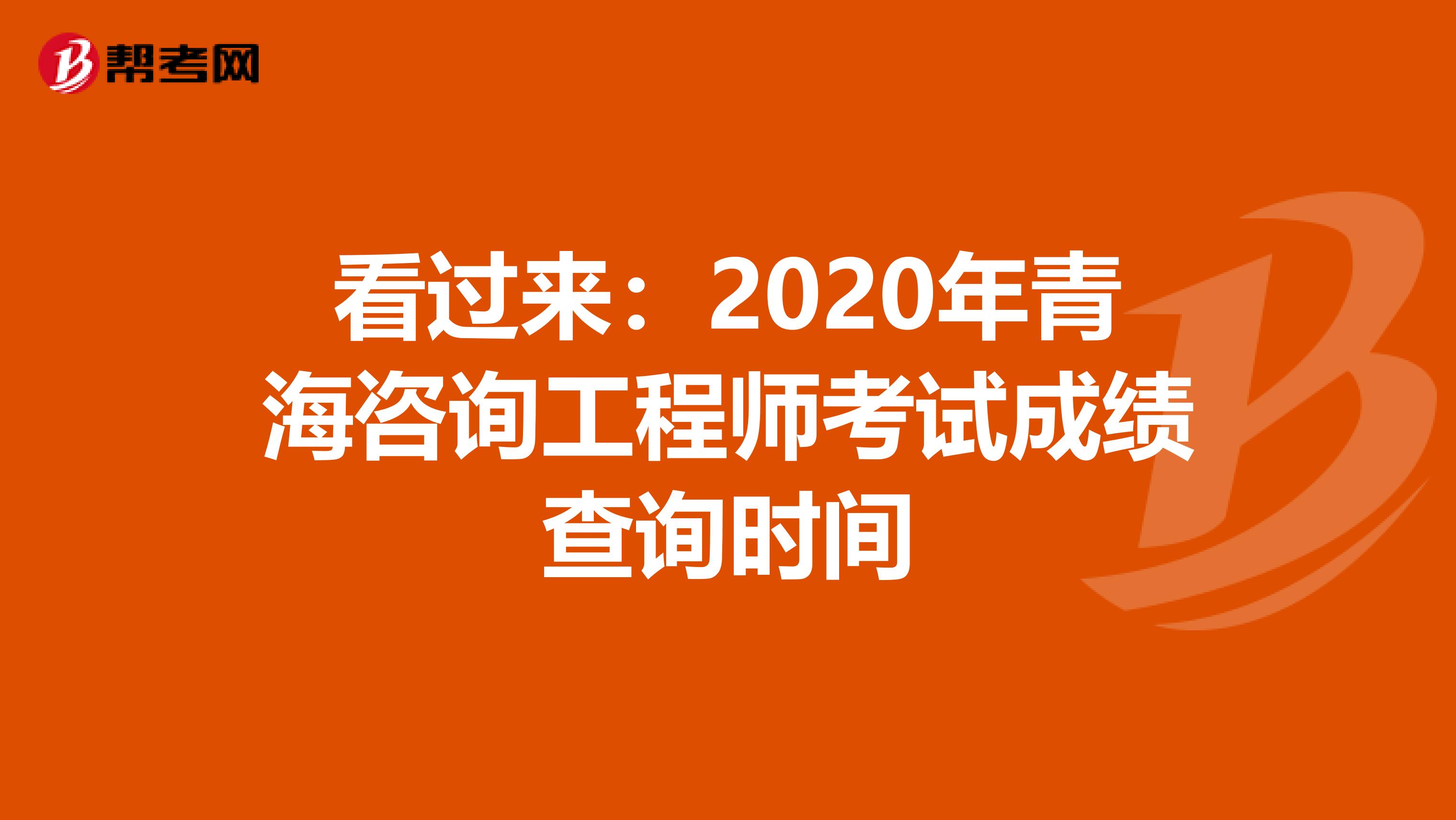 看过来：2020年青海咨询工程师考试成绩查询时间