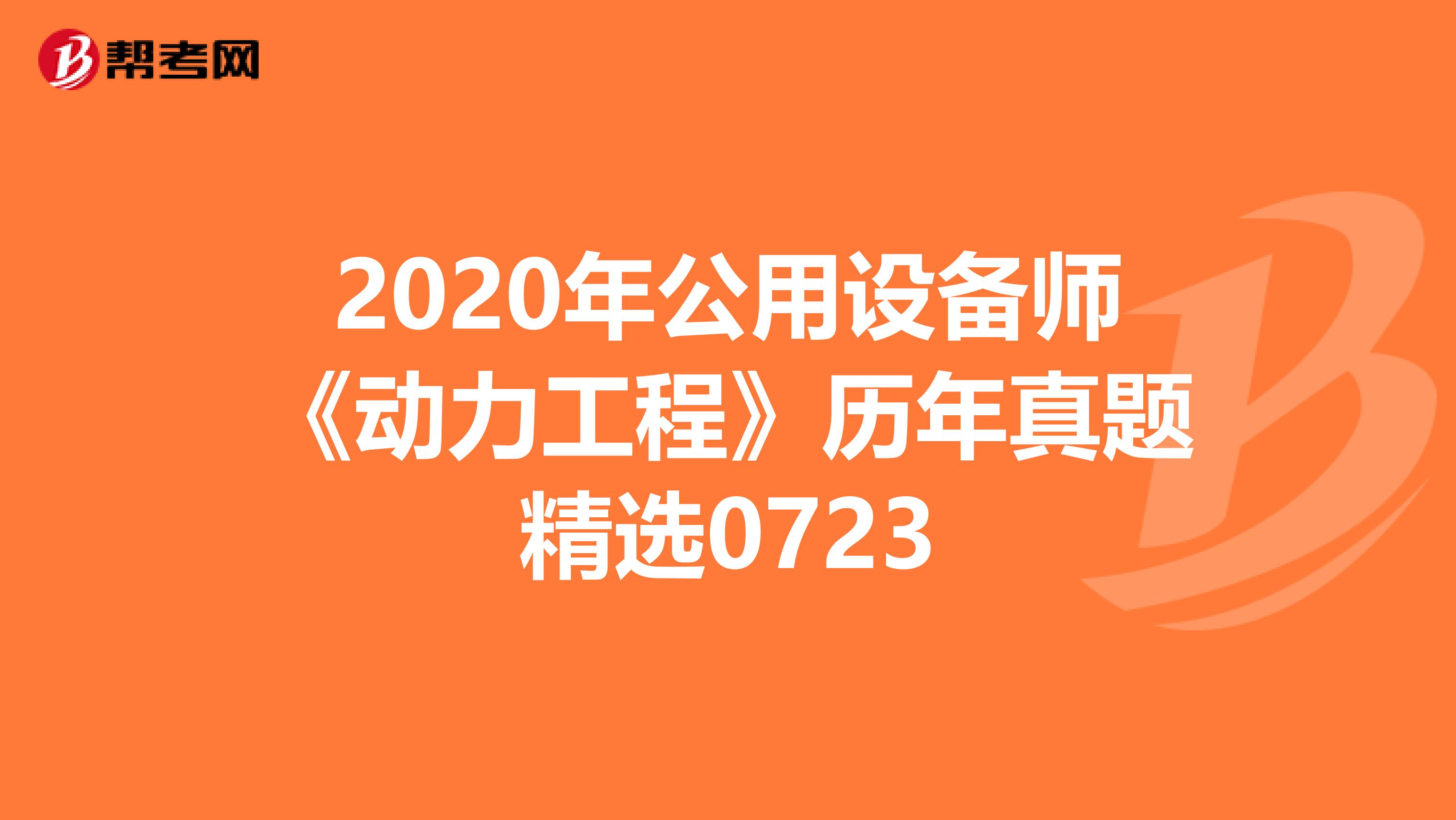 2020年公用设备师《动力工程》历年真题精选0723