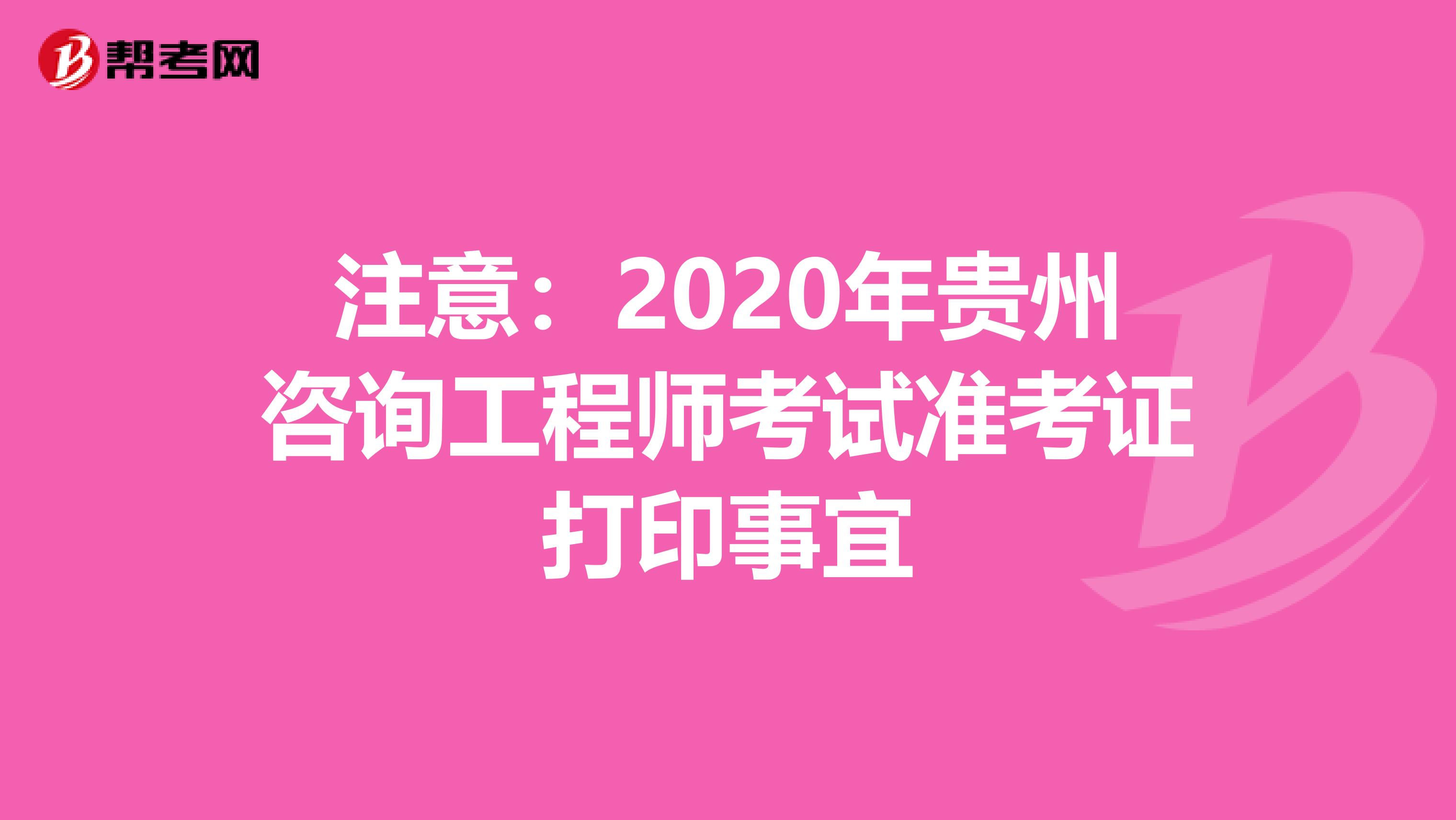 注意：2020年贵州咨询工程师考试准考证打印事宜