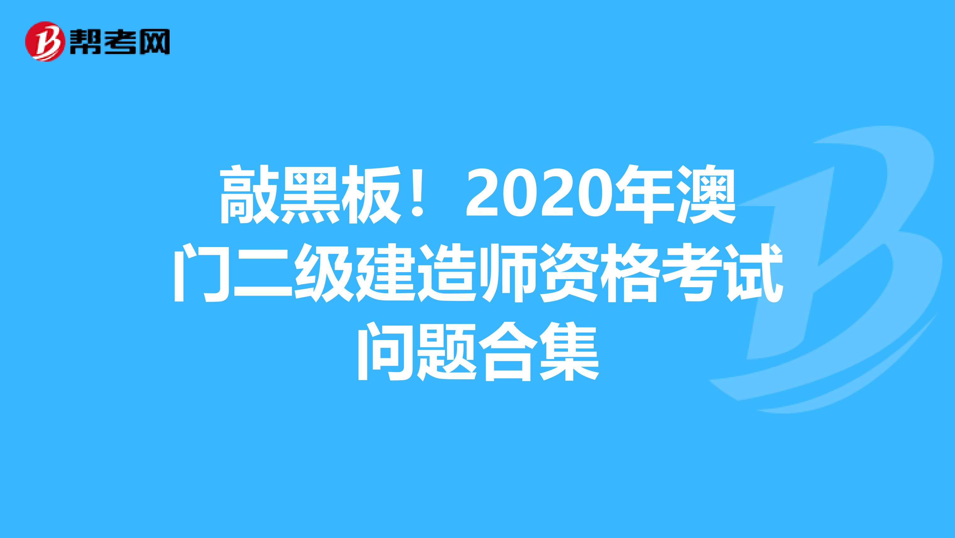 敲黑板！2020年澳门二级建造师资格考试问题合集