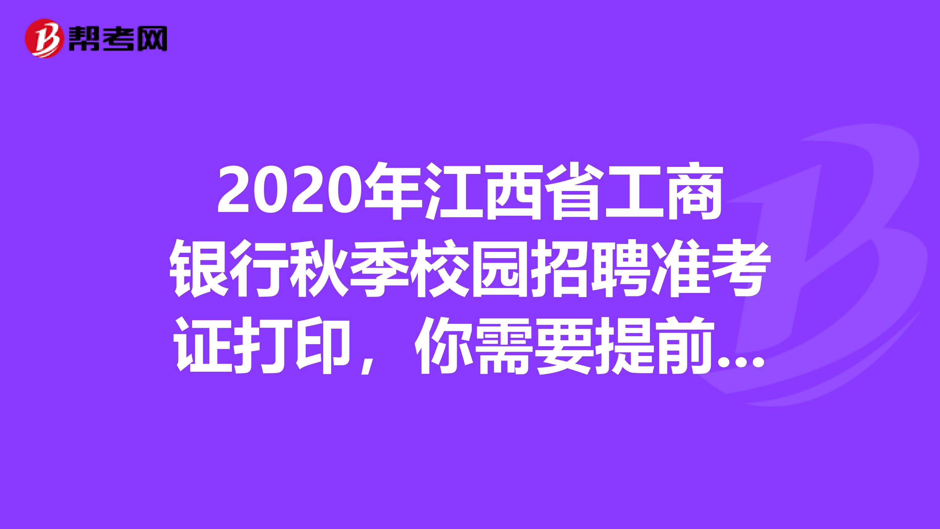 2020年江西省工商银行秋季校园招聘准考证打印，你需要提前知道这些！