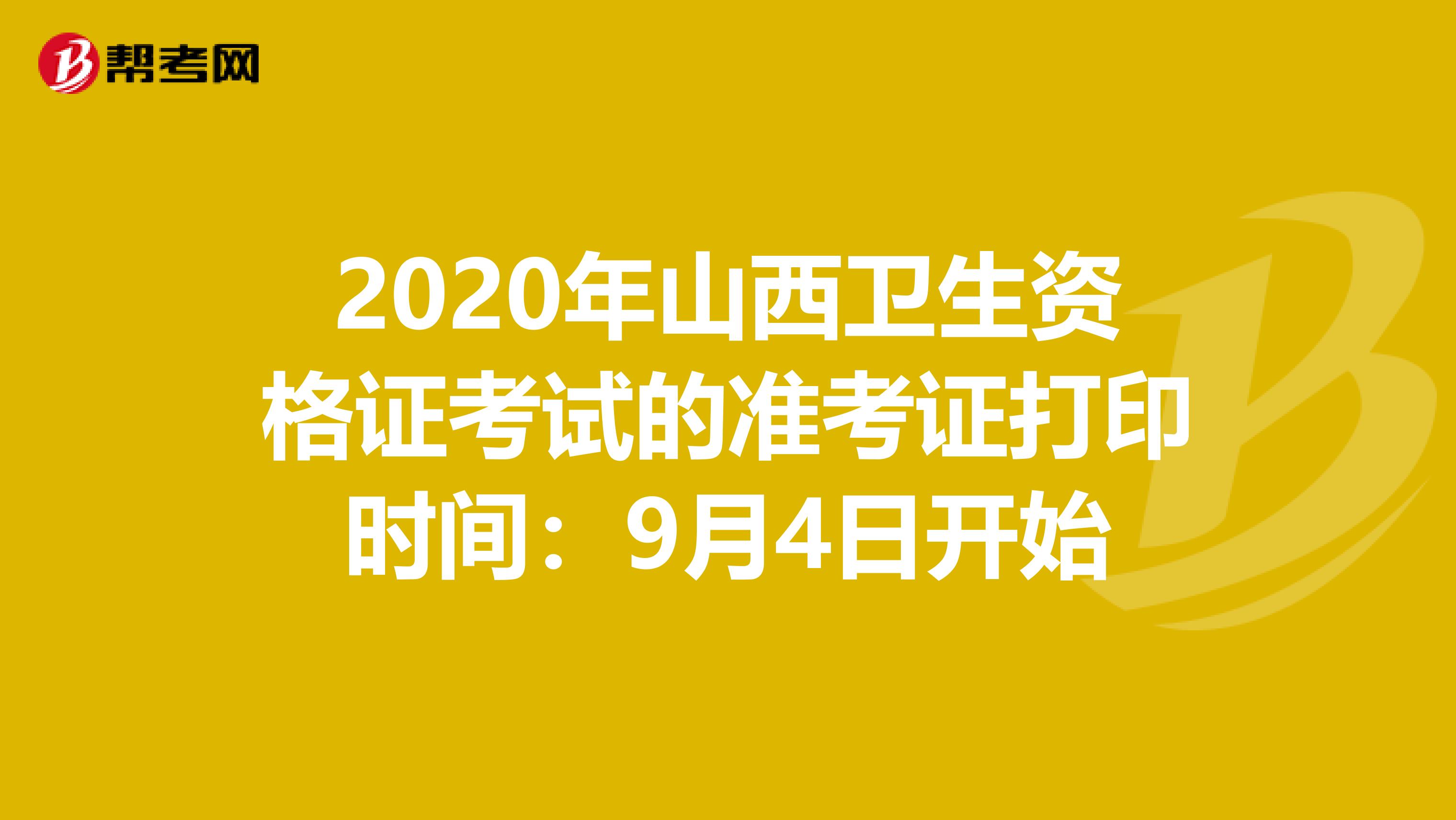 2020年山西卫生资格证考试的准考证打印时间：9月4日开始