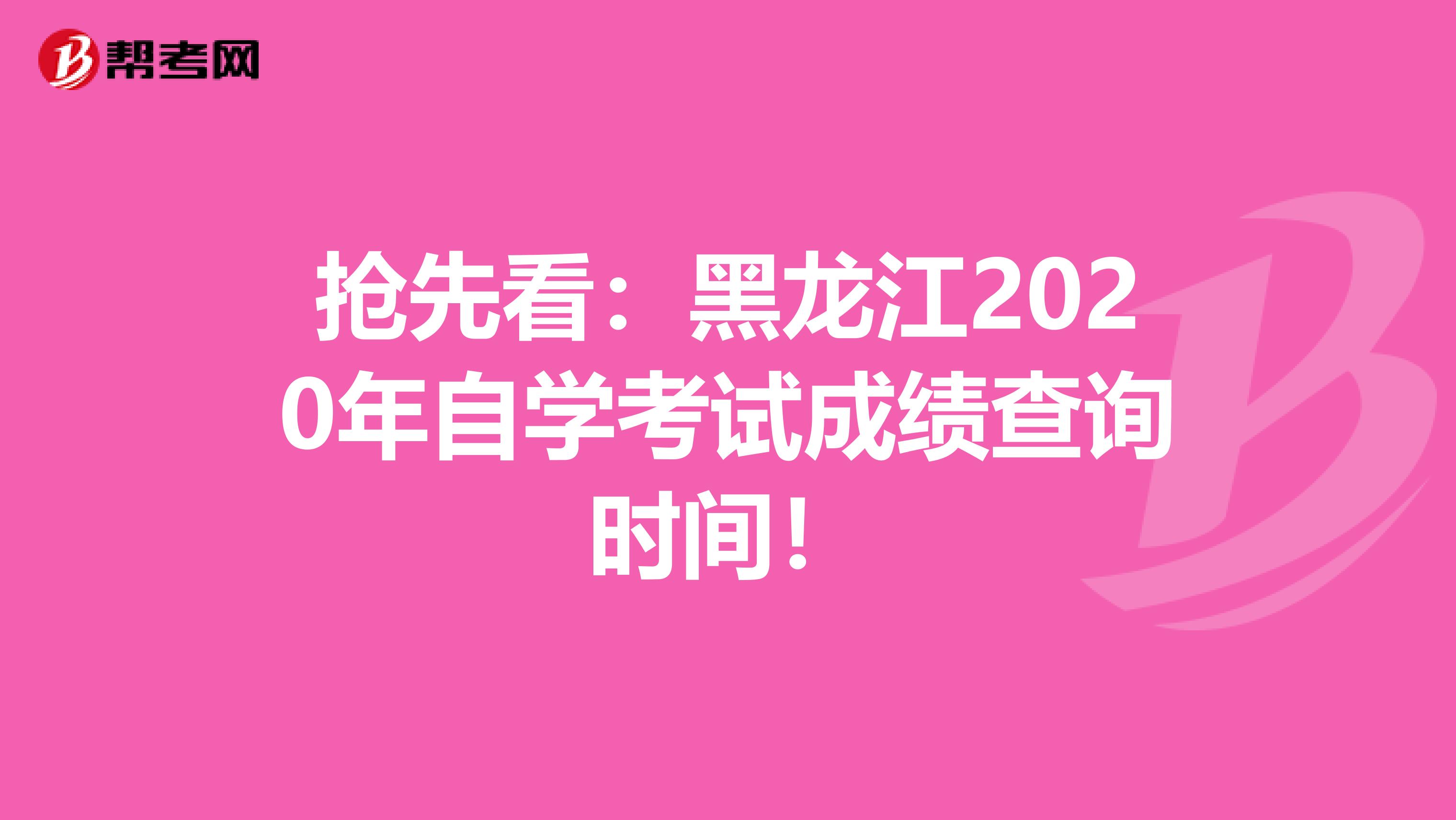抢先看：黑龙江2020年自学考试成绩查询时间！
