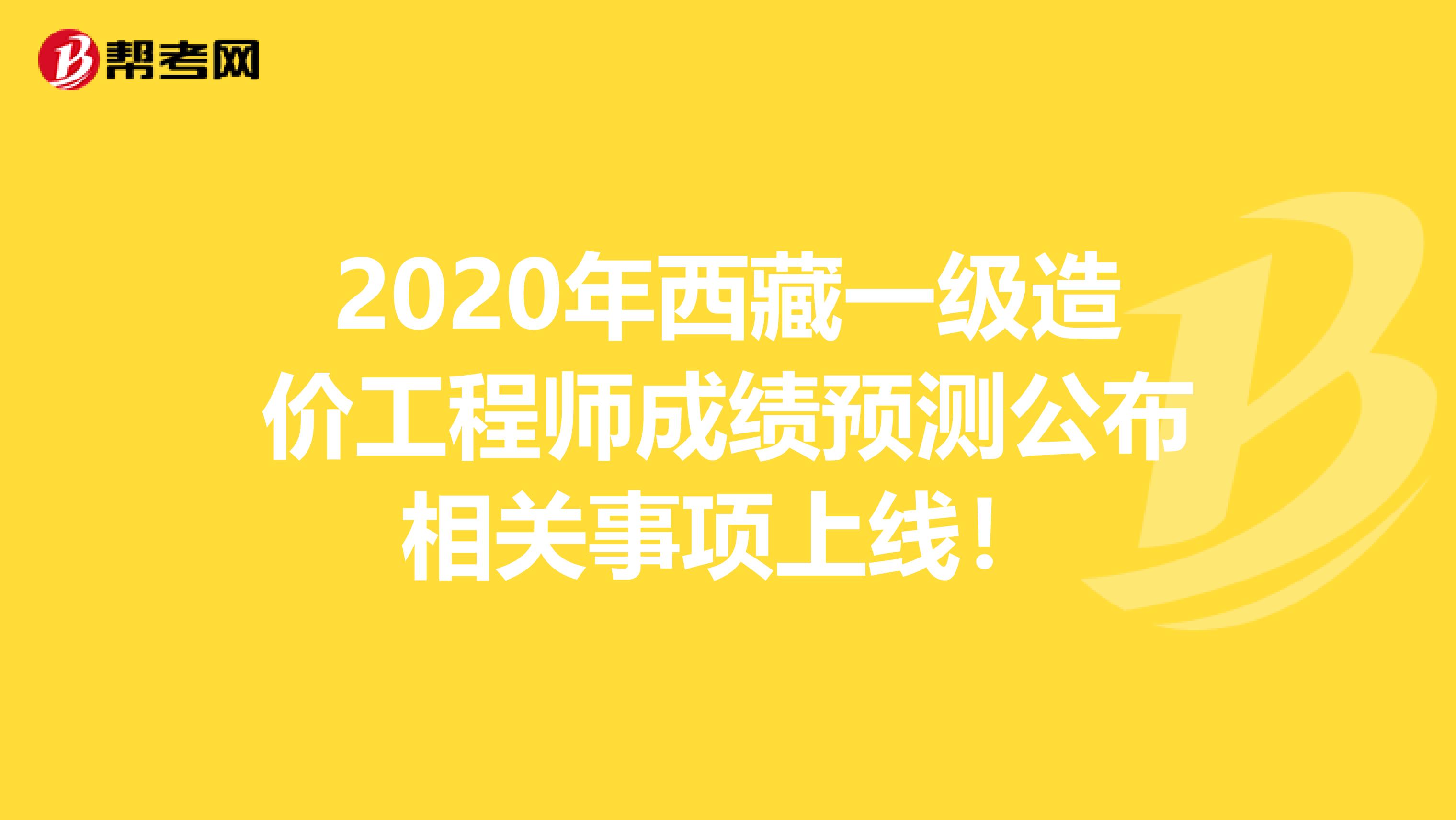 2020年西藏一级造价工程师成绩预测公布相关事项上线！