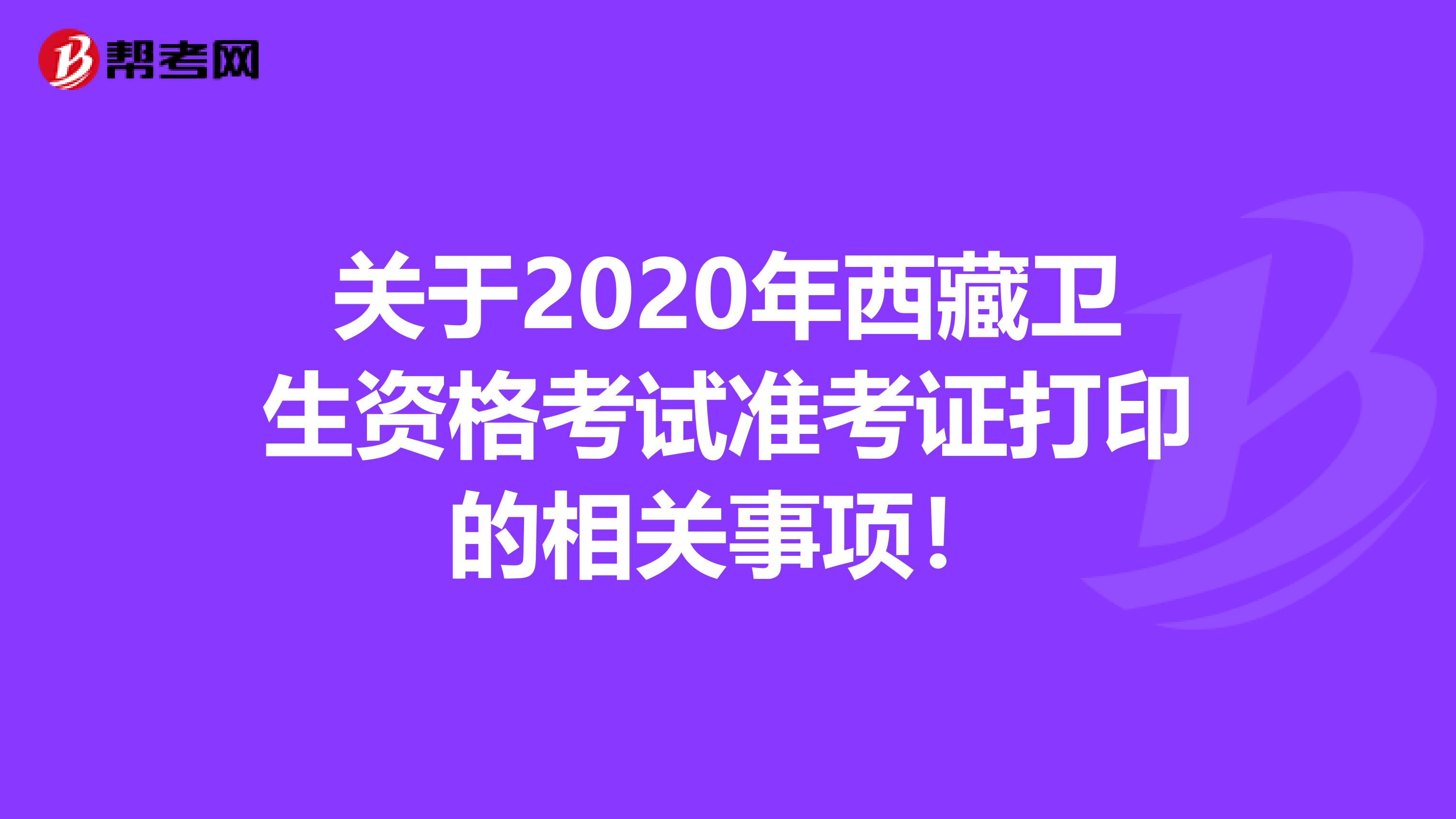 关于2020年西藏卫生资格考试准考证打印的相关事项！