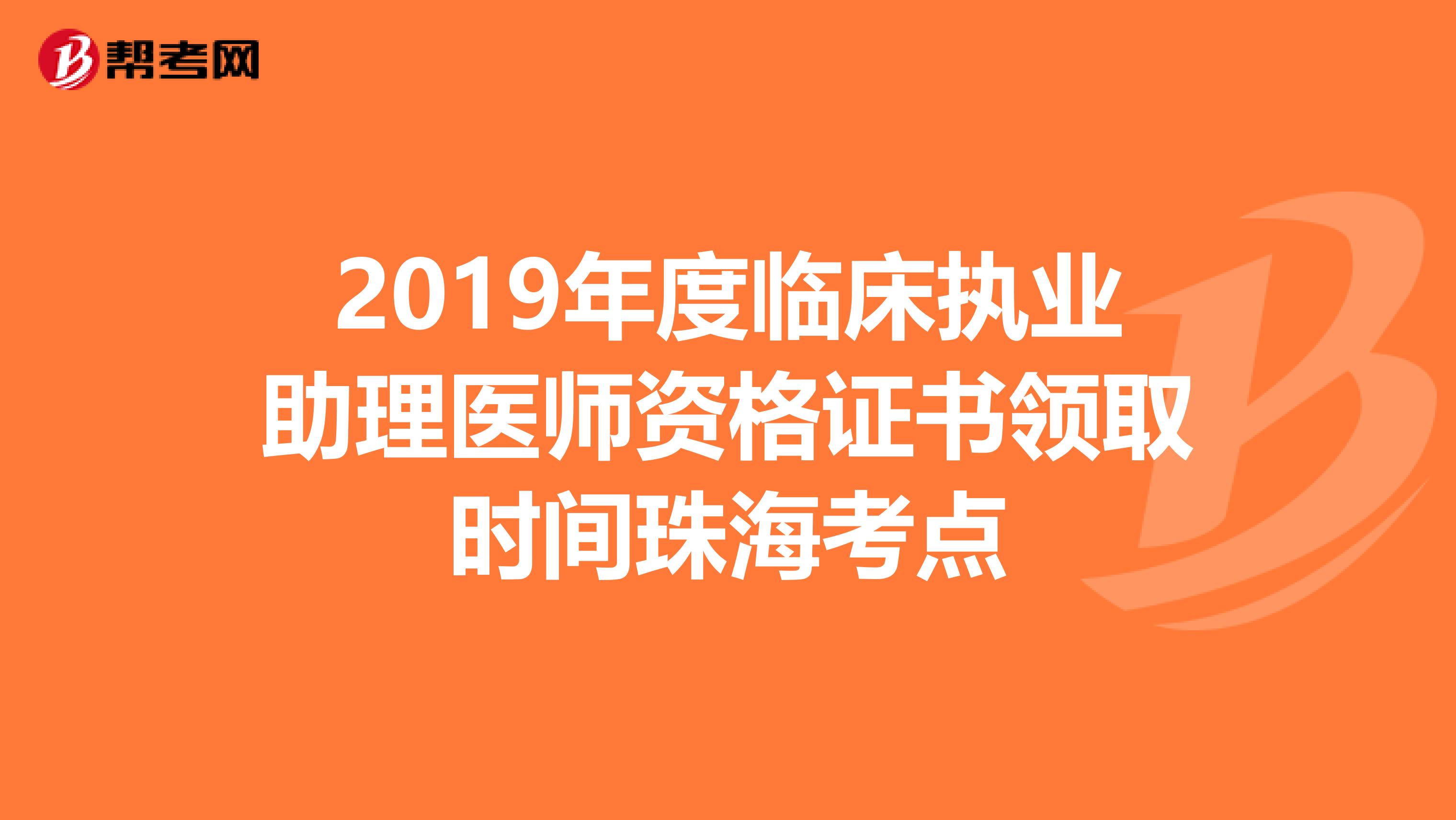 2019年度临床执业助理医师资格证书领取时间珠海考点