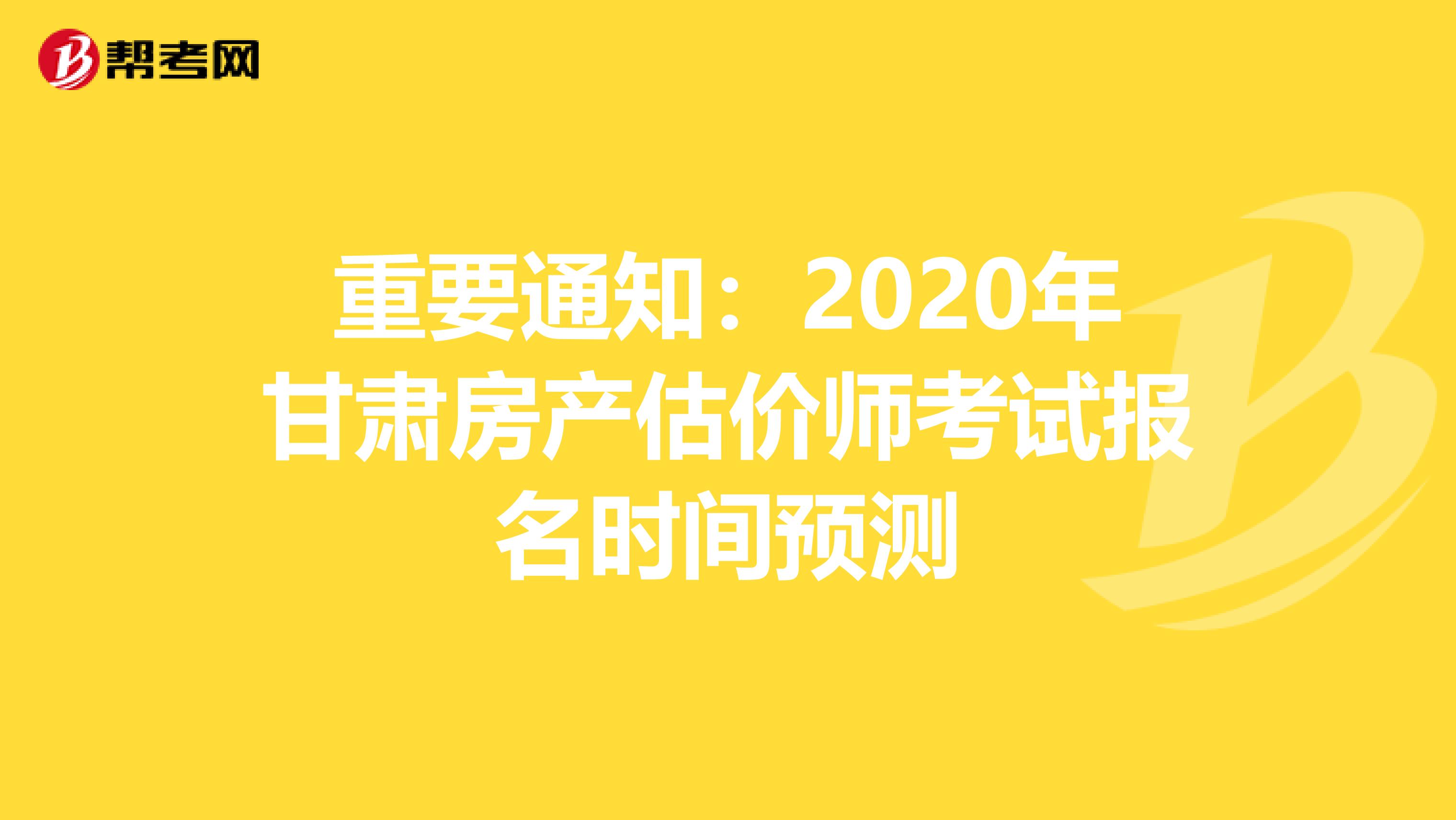 重要通知：2020年甘肃房产估价师考试报名时间预测