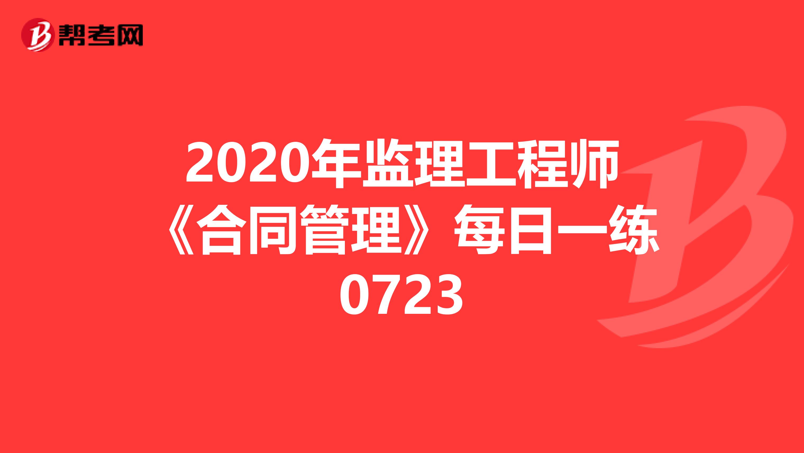 2020年监理工程师《合同管理》每日一练0723