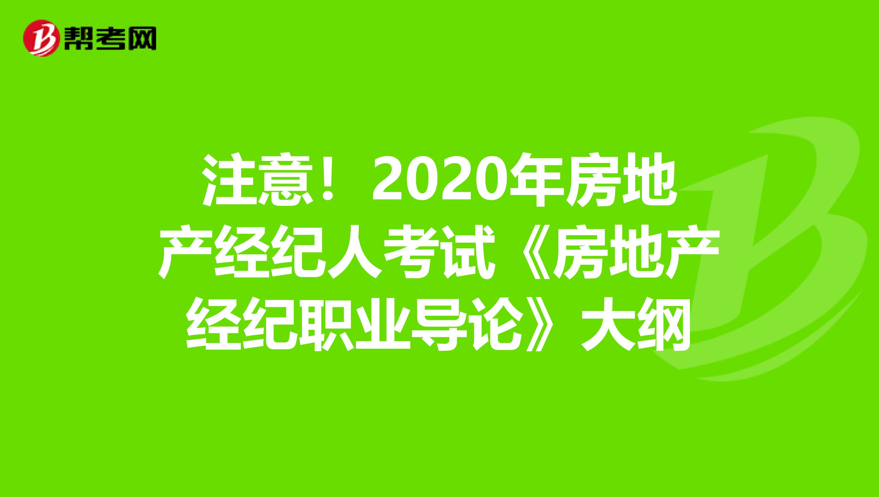 注意！2020年房地产经纪人考试《房地产经纪职业导论》大纲