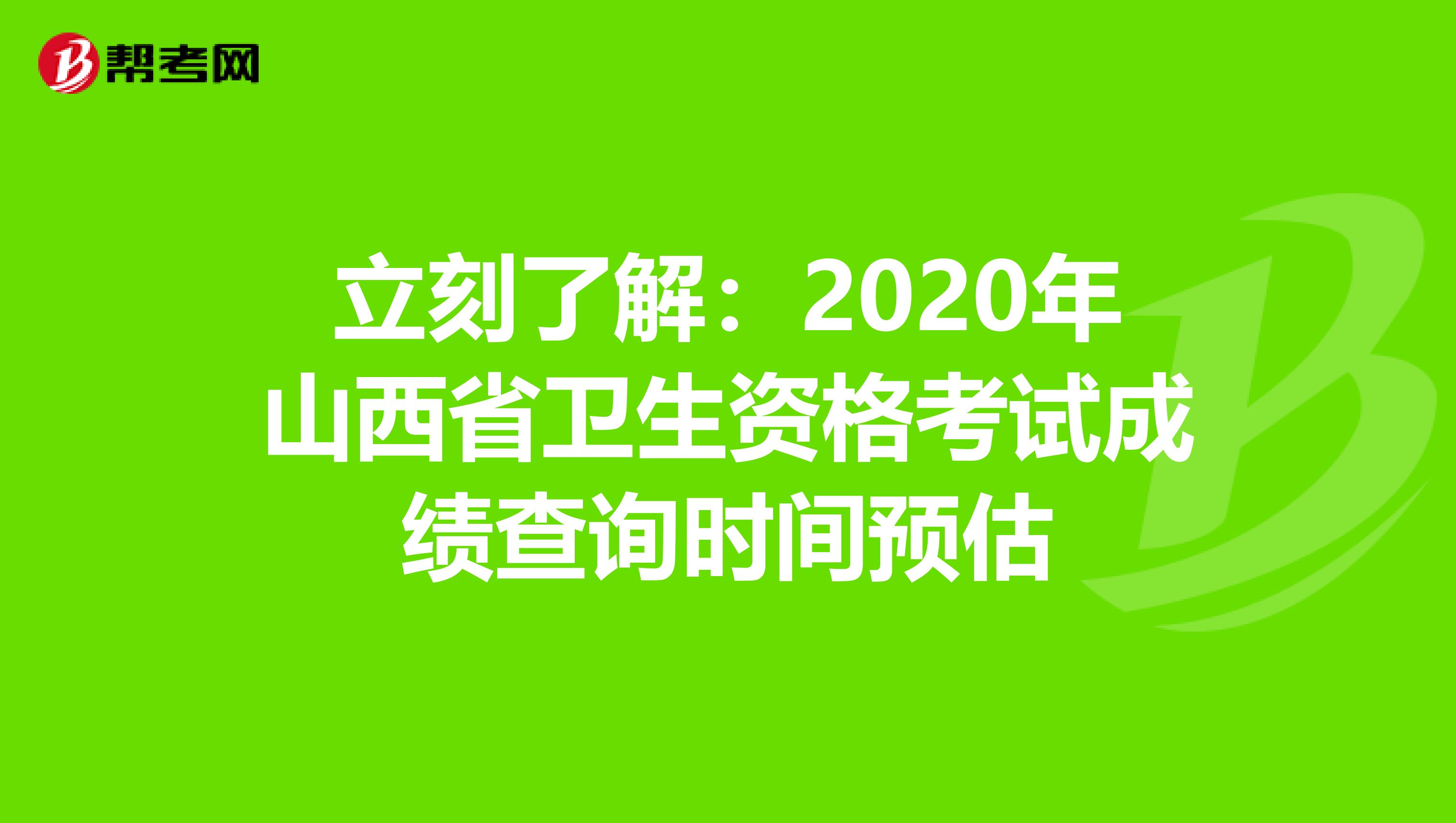 立刻了解：2020年山西省卫生资格考试成绩查询时间预估
