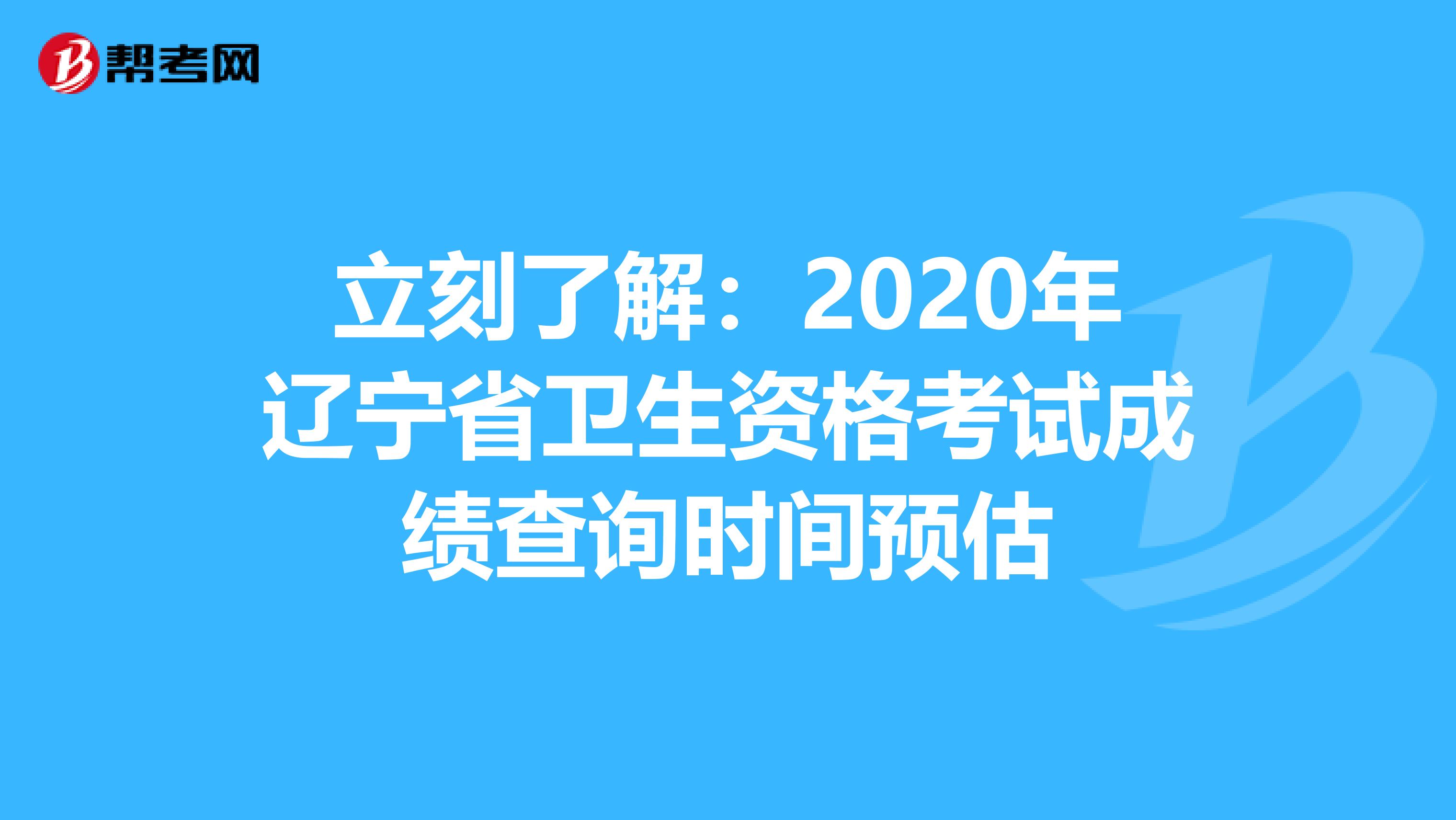 立刻了解：2020年辽宁省卫生资格考试成绩查询时间预估