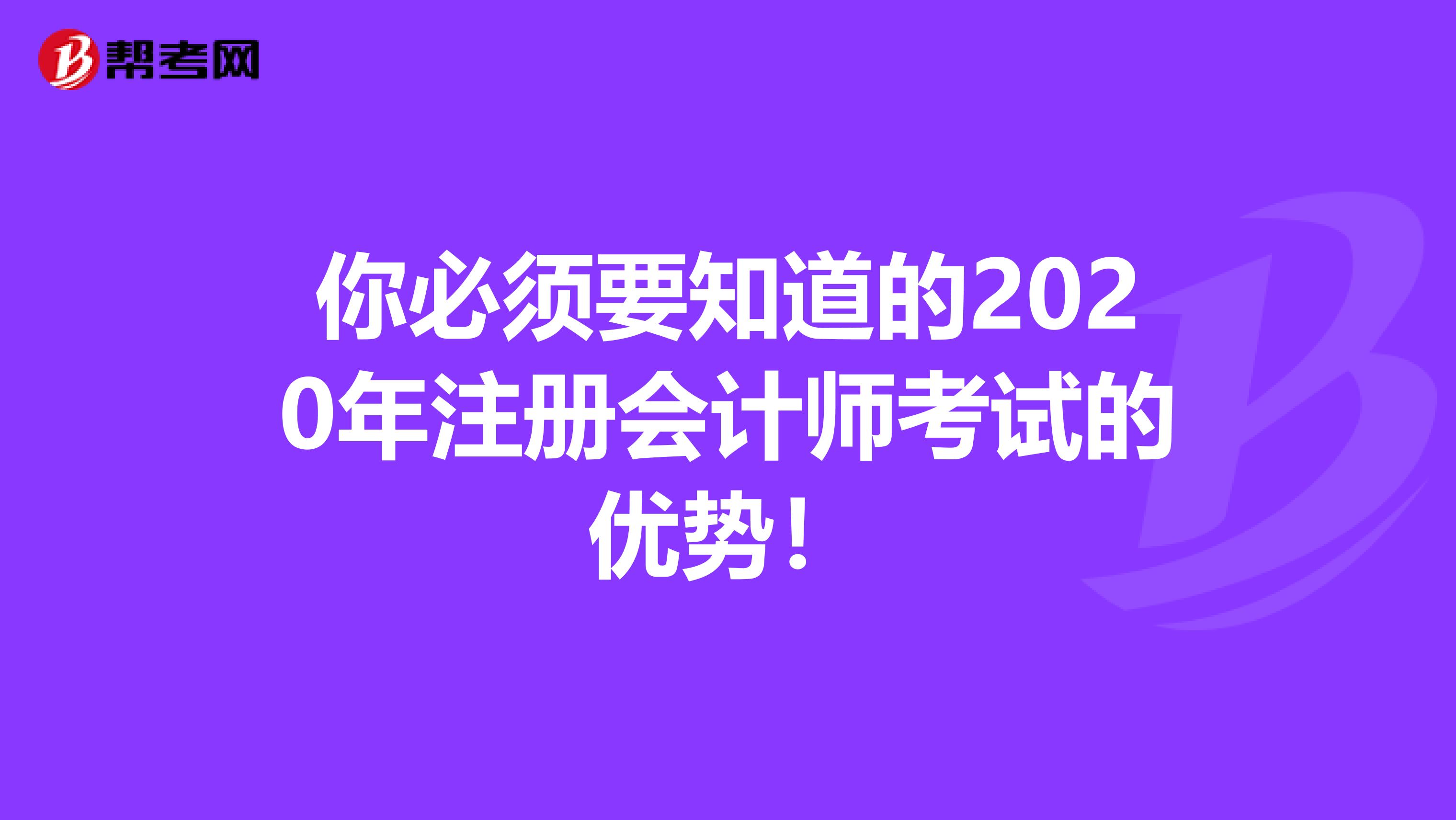 你必须要知道的2020年注册会计师考试的优势！