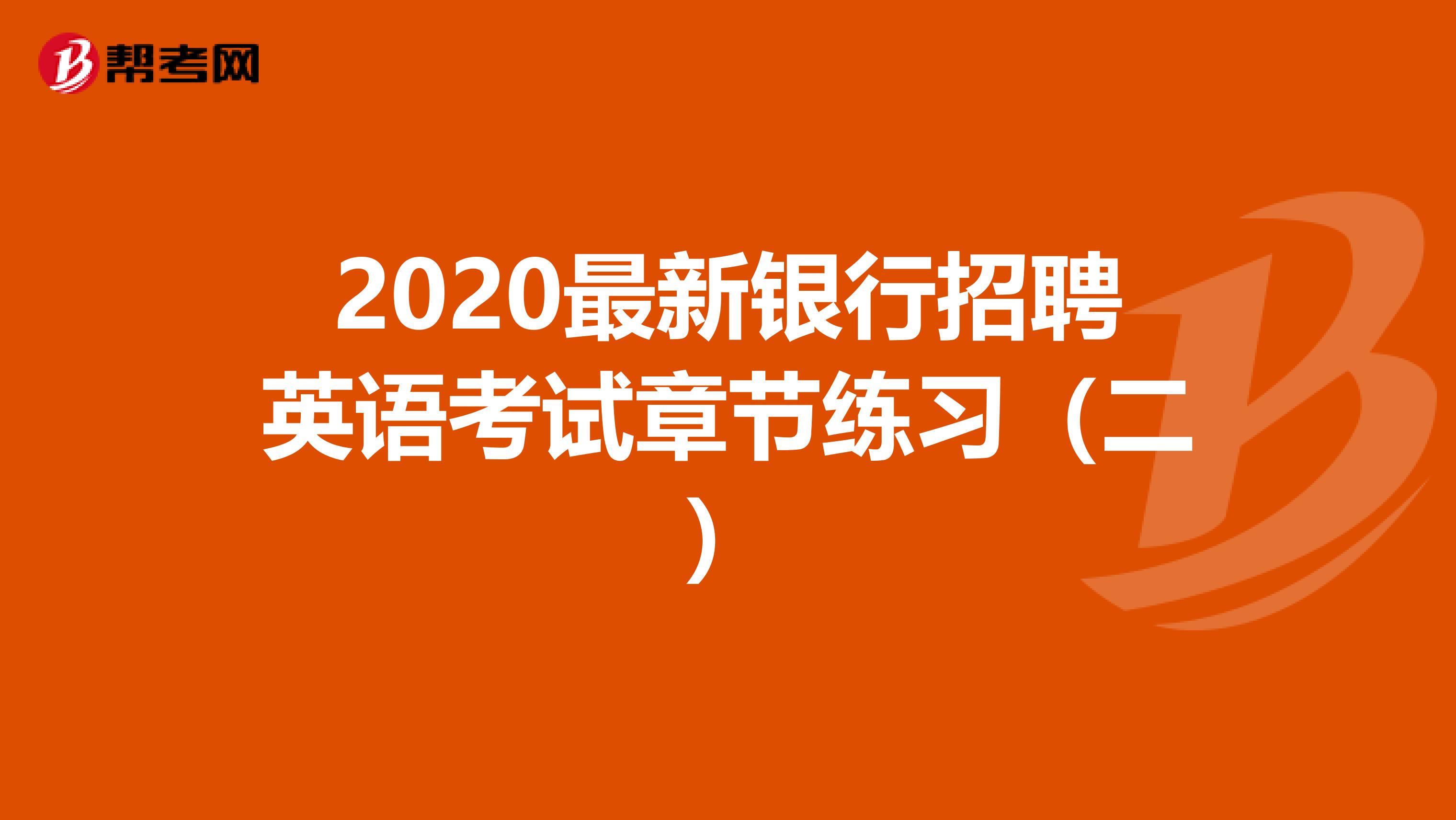 2020最新银行招聘英语考试章节练习（二）