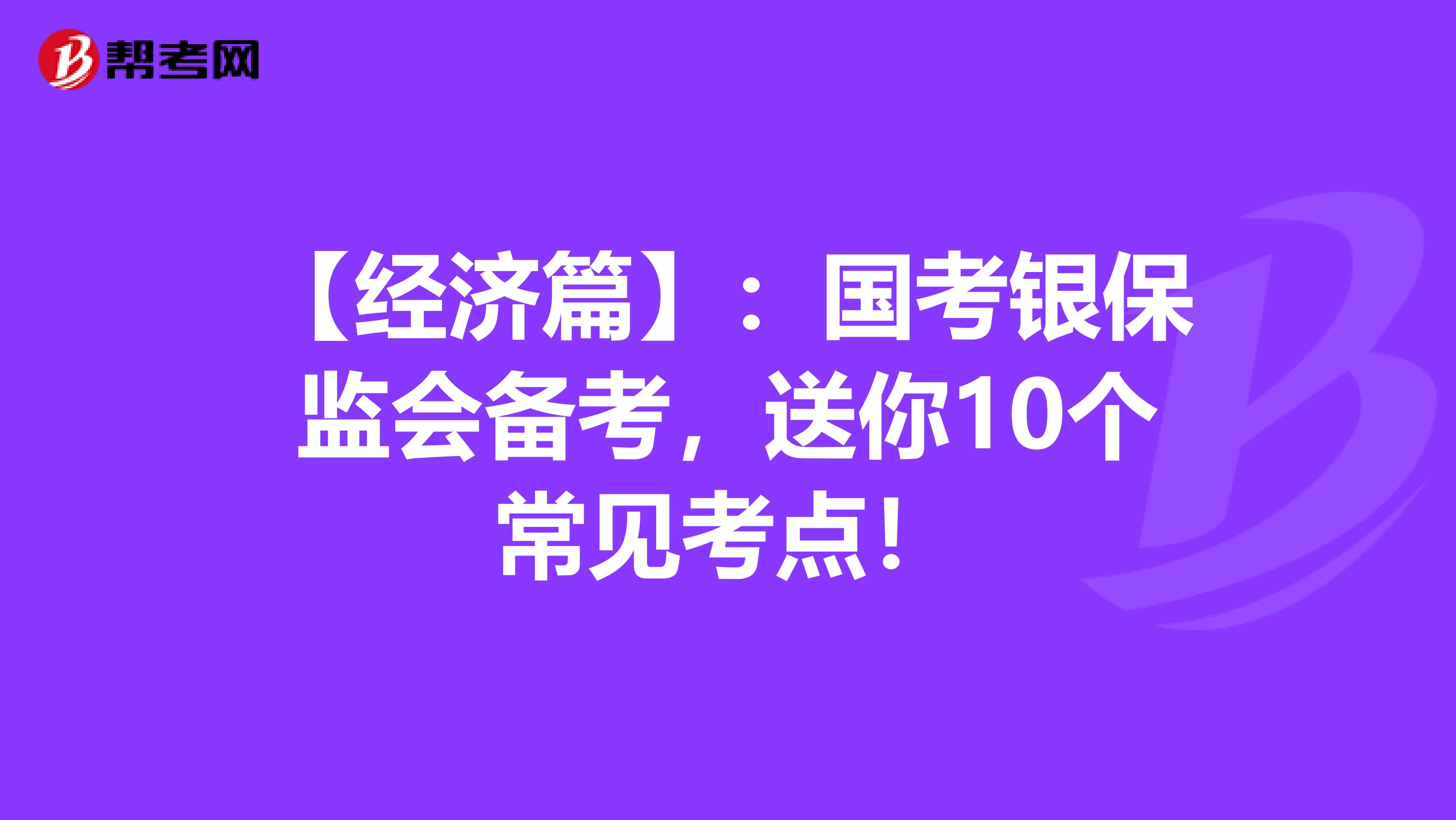 【经济篇】：国考银保监会备考，送你10个常见考点！