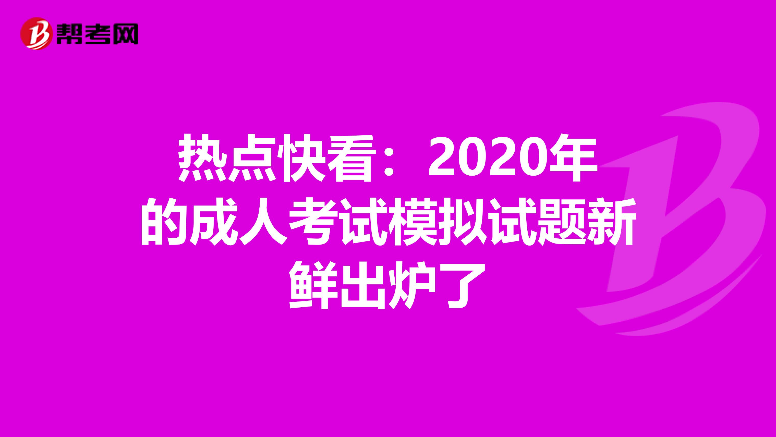 热点快看：2020年的成人考试模拟试题新鲜出炉了