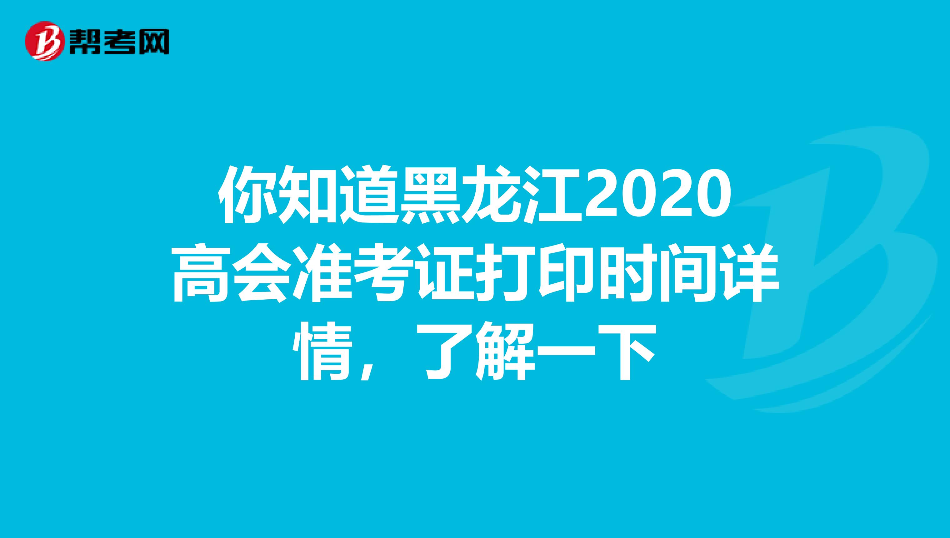 你知道黑龍江2020高會(huì)準(zhǔn)考證打印時(shí)間詳情，了解一下