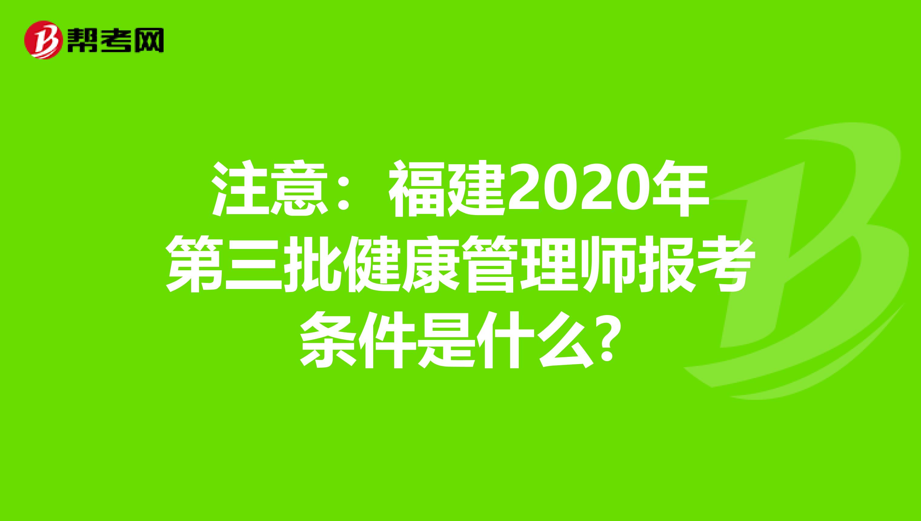注意：福建2020年第三批健康管理师报考条件是什么?