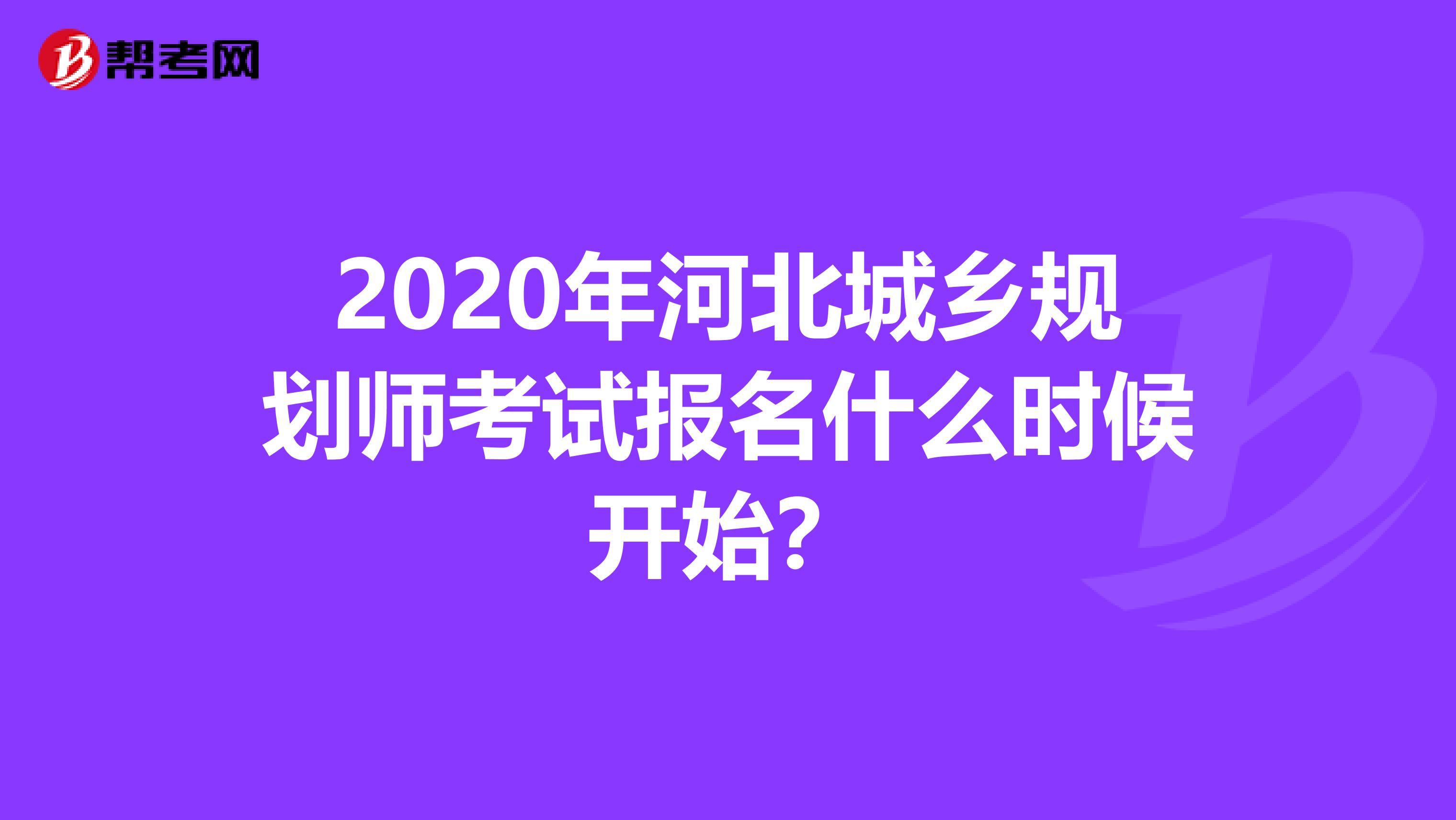 2020年河北城乡规划师考试报名什么时候开始？