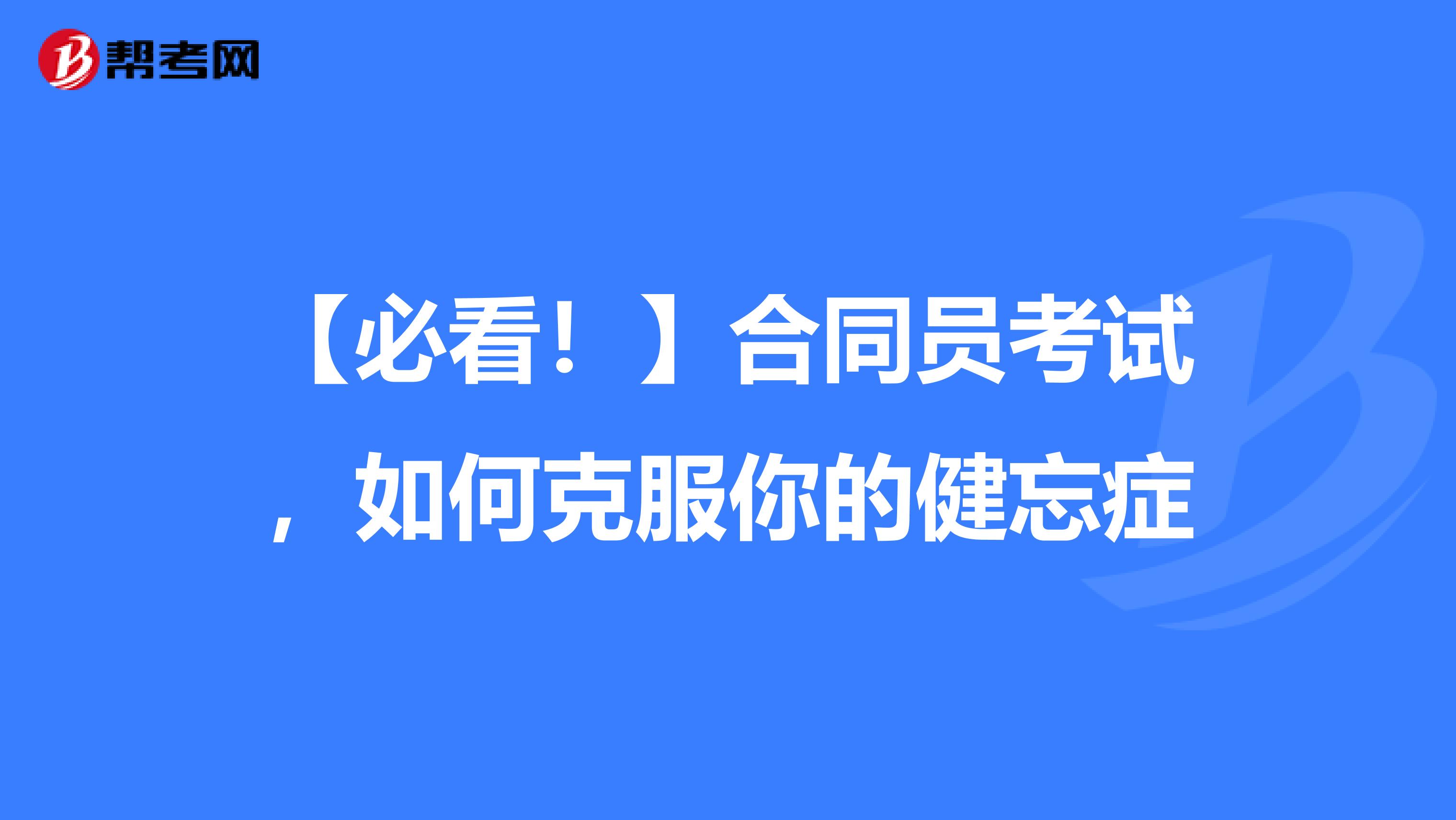 【必看！】合同员考试，如何克服你的健忘症