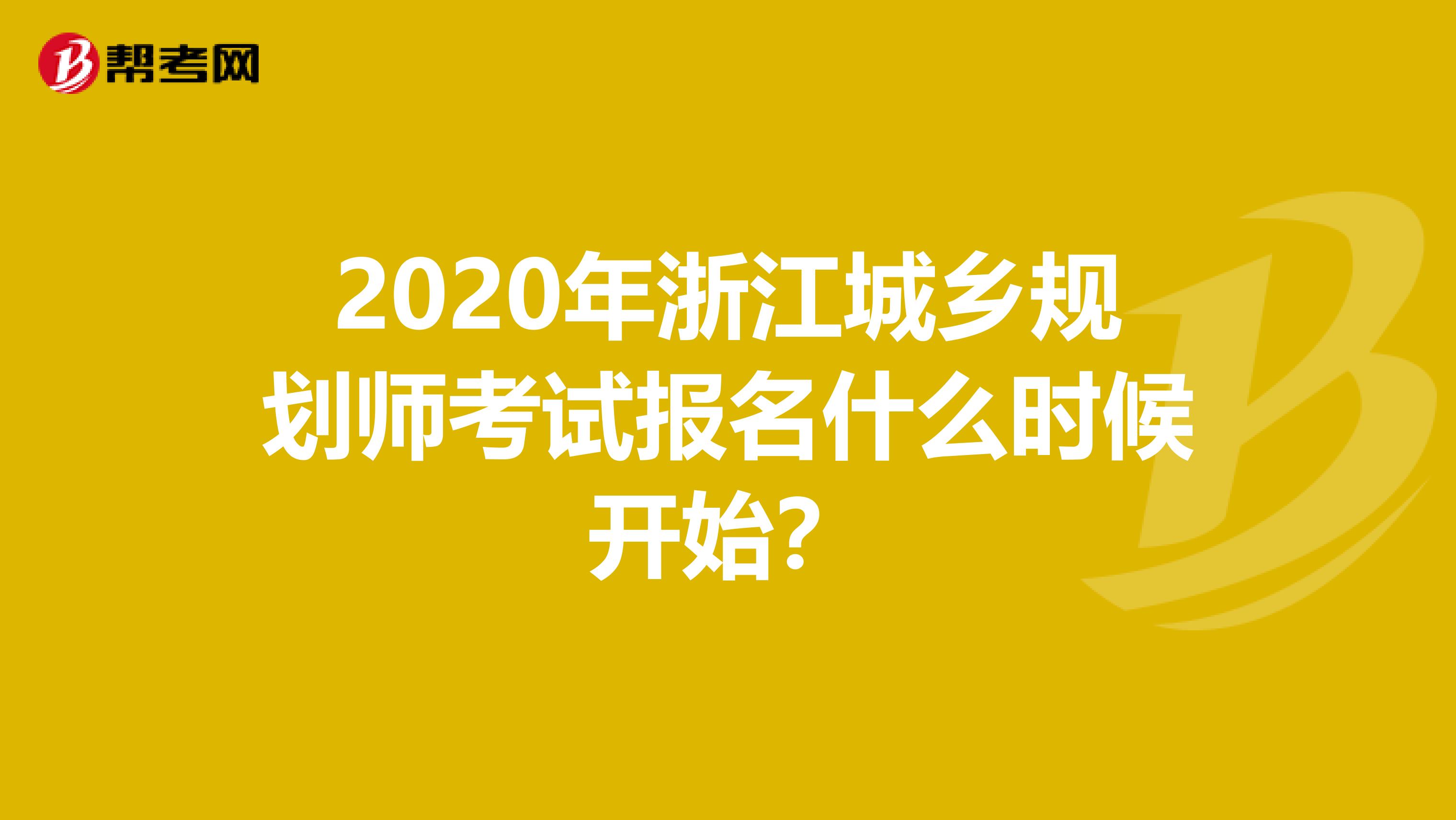 2020年浙江城乡规划师考试报名什么时候开始？