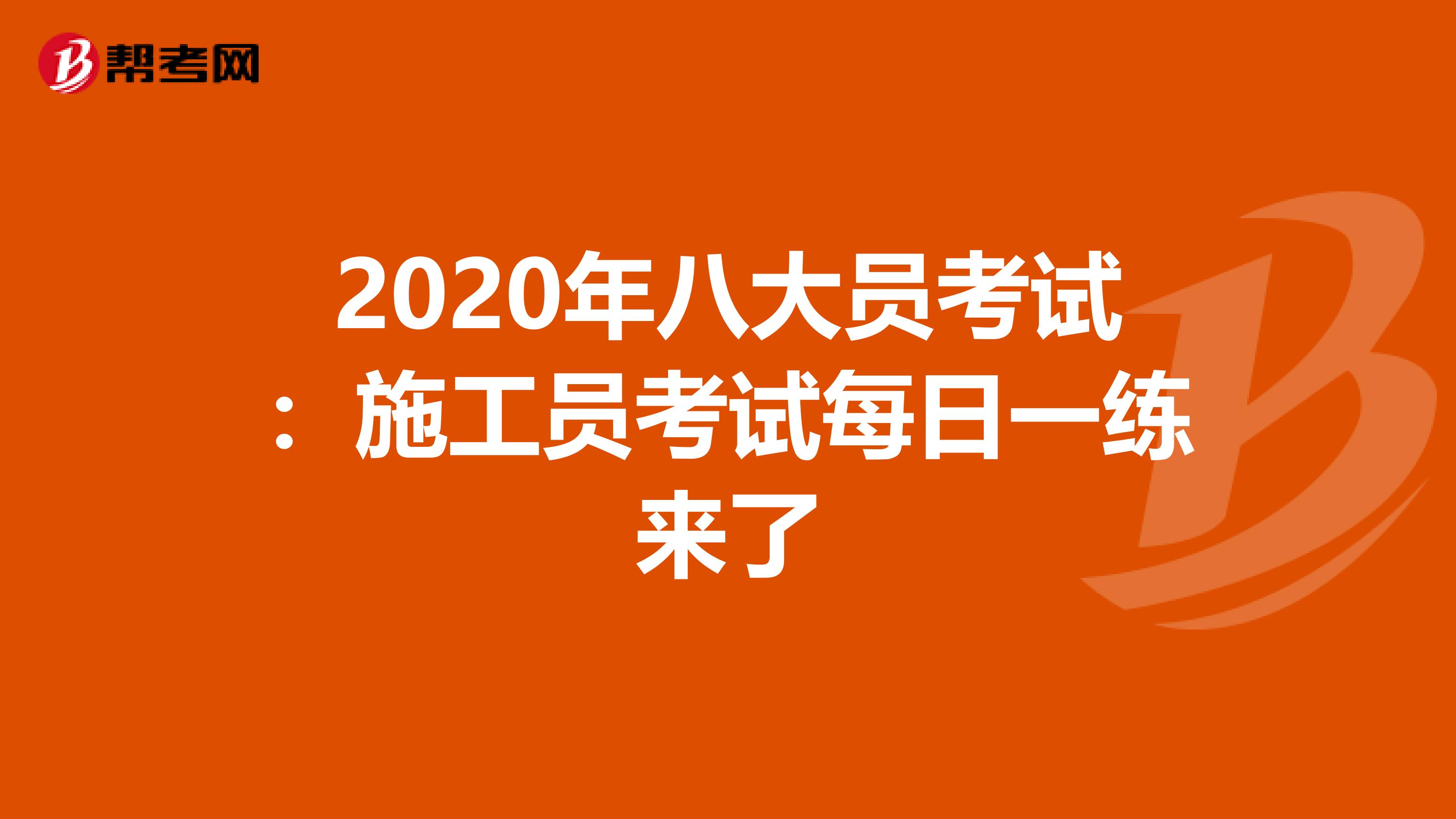 2020年八大员考试：施工员考试每日一练来了
