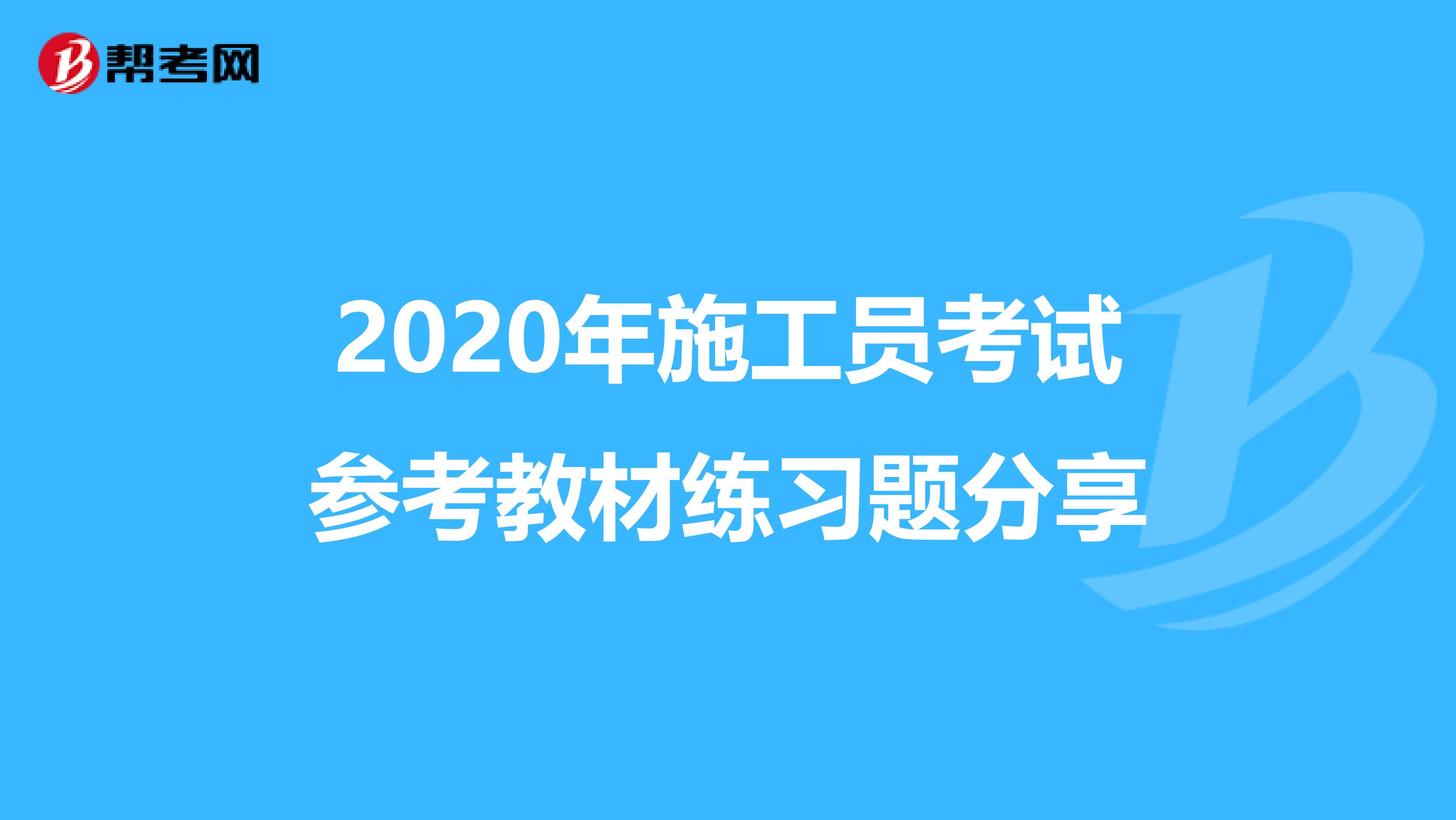 2020年施工员考试参考教材练习题分享