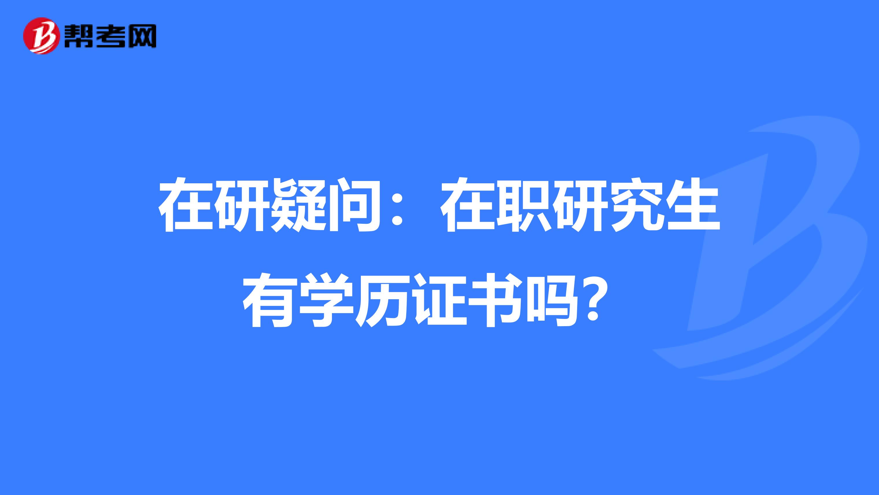 在研疑问：在职研究生有学历证书吗？