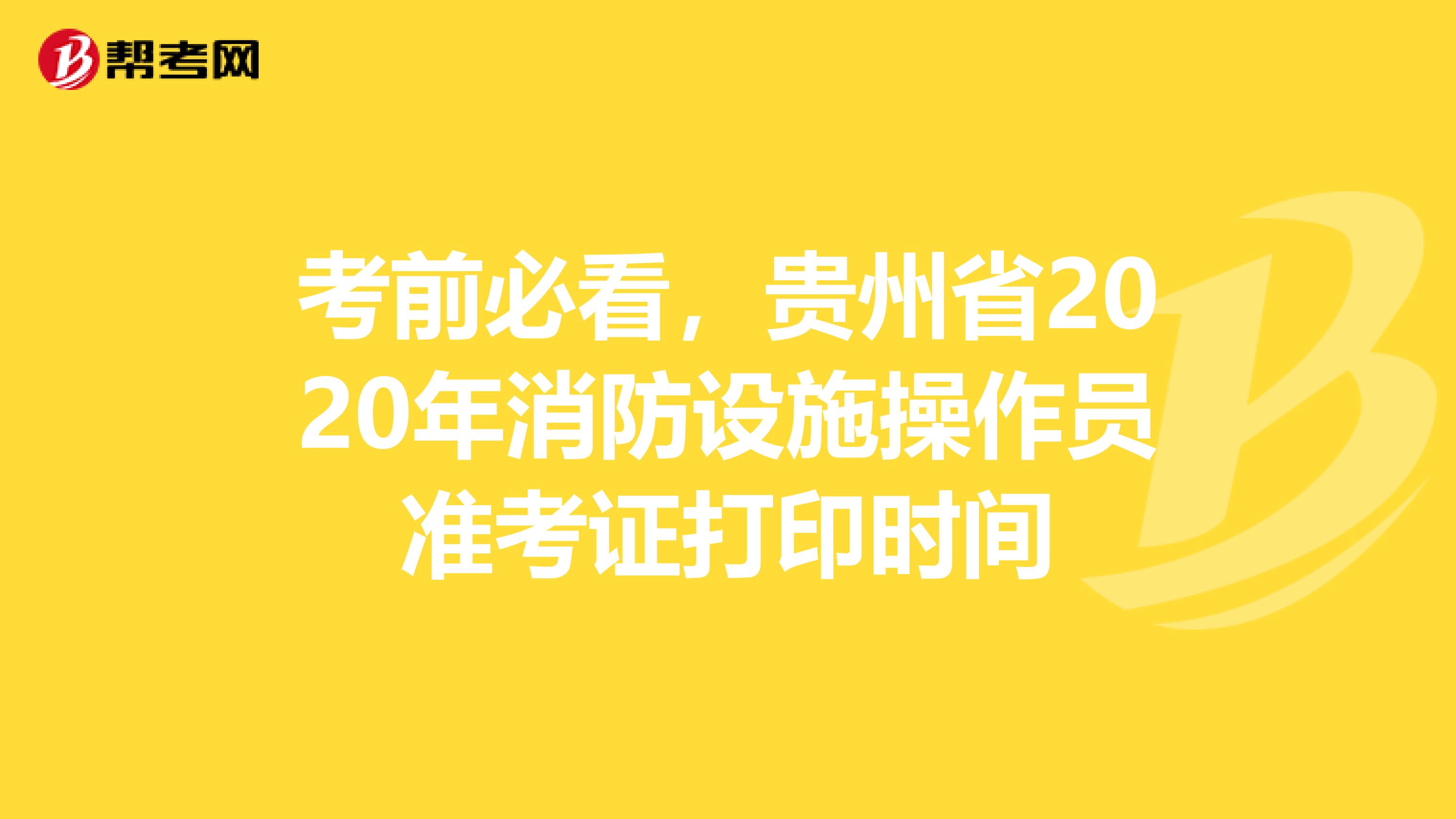 考前必看，贵州省2020年消防设施操作员准考证打印时间