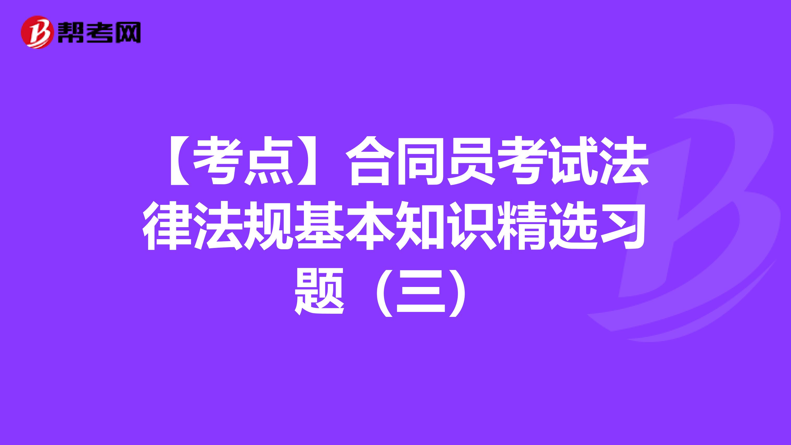 【考点】合同员考试法律法规基本知识精选习题（三）