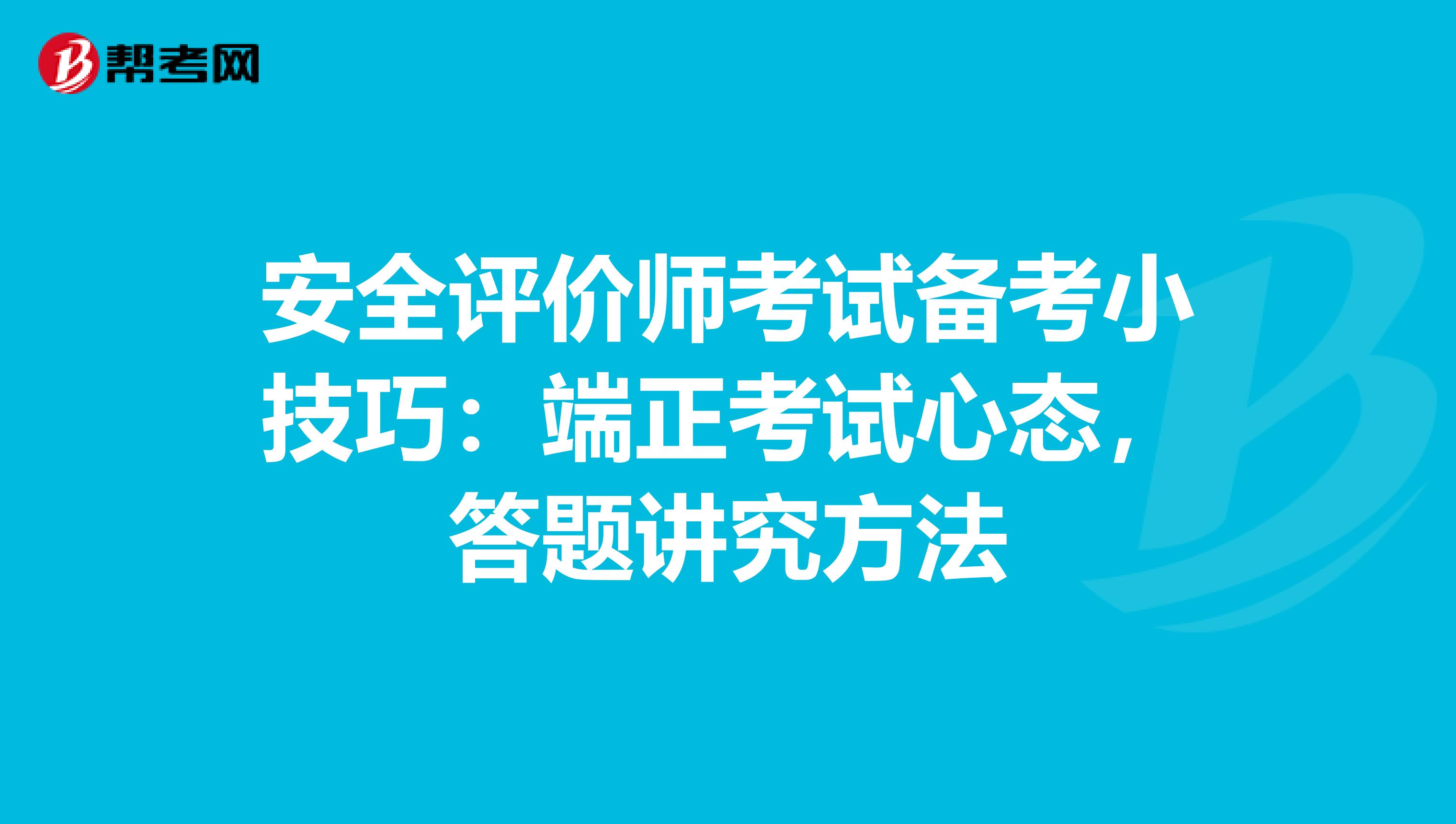 安全評價師考試備考小技巧：端正考試心態，答題講究方法
