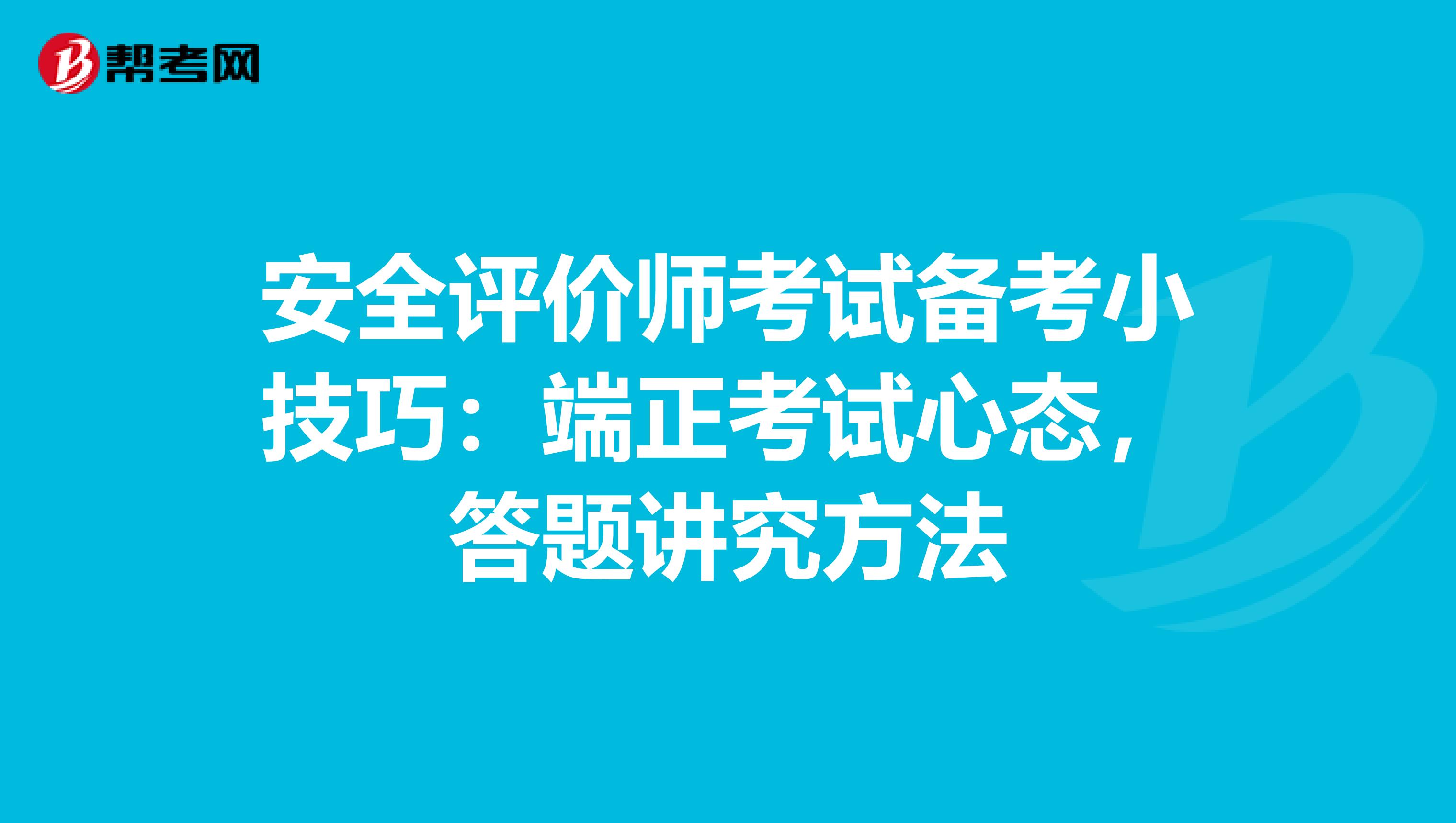 安全评价师考试备考小技巧：端正考试心态，答题讲究方法