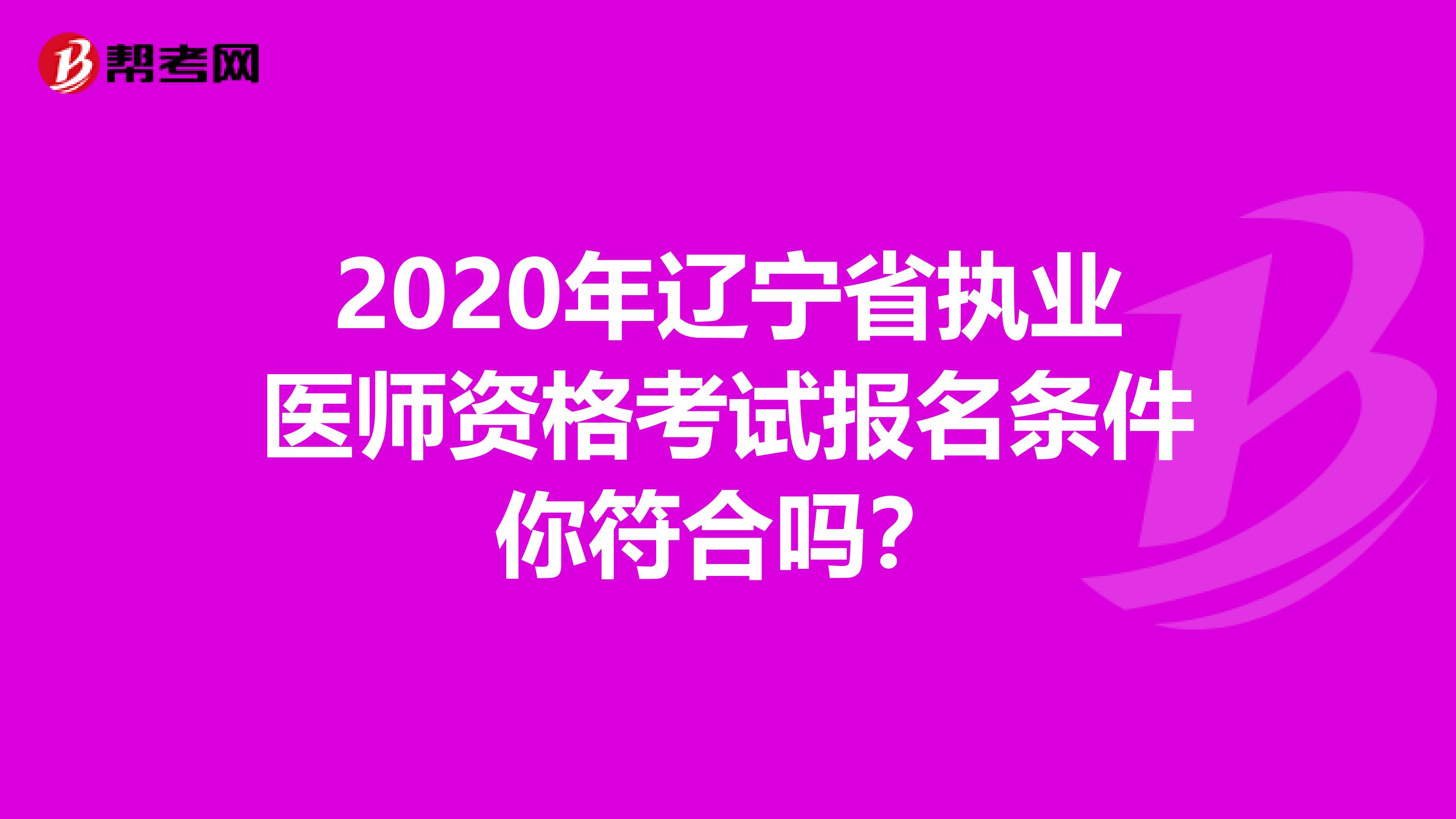 2020年辽宁省执业医师资格考试报名条件你符合吗？