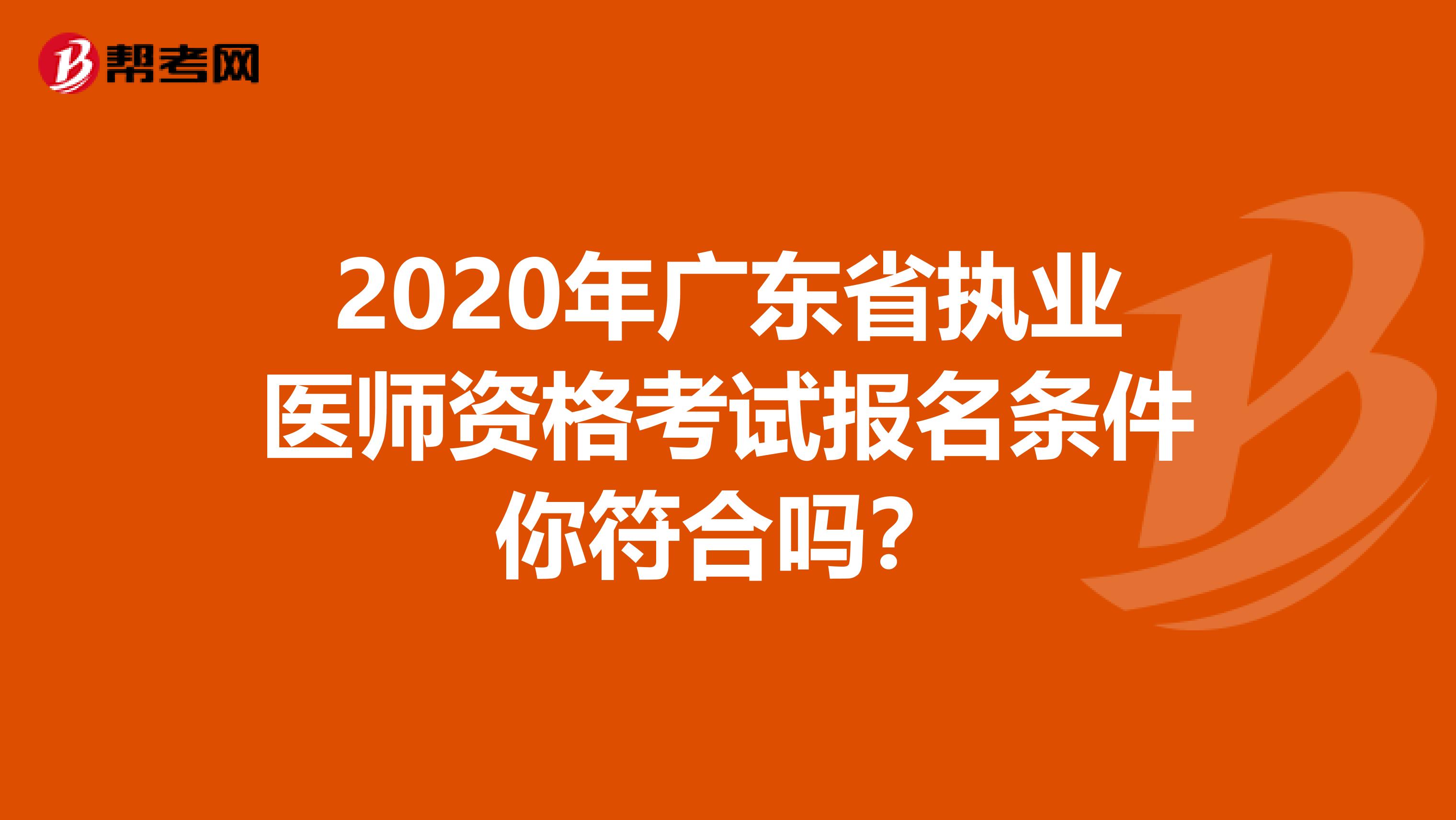 2020年广东省执业医师资格考试报名条件你符合吗？