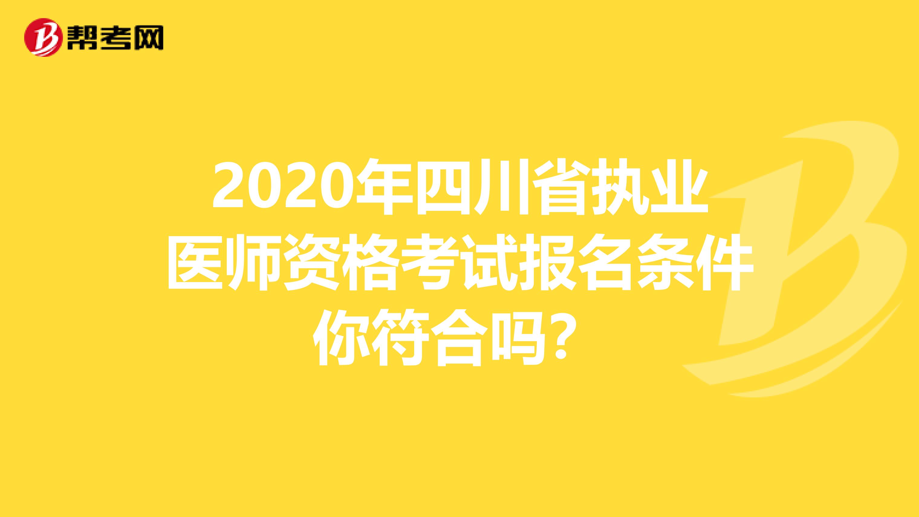 2020年四川省执业医师资格考试报名条件你符合吗？