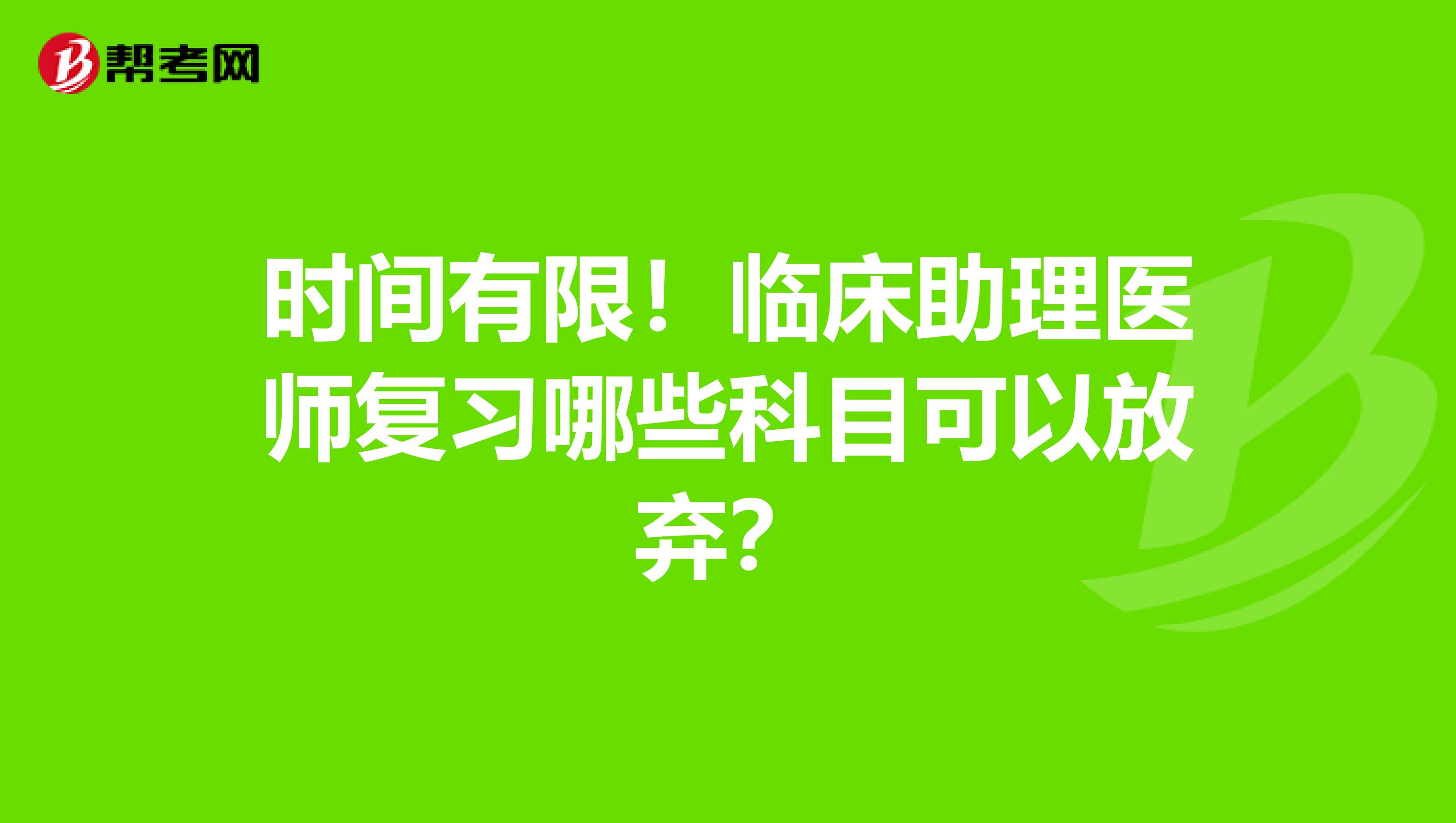 时间有限！临床助理医师复习哪些科目可以放弃？