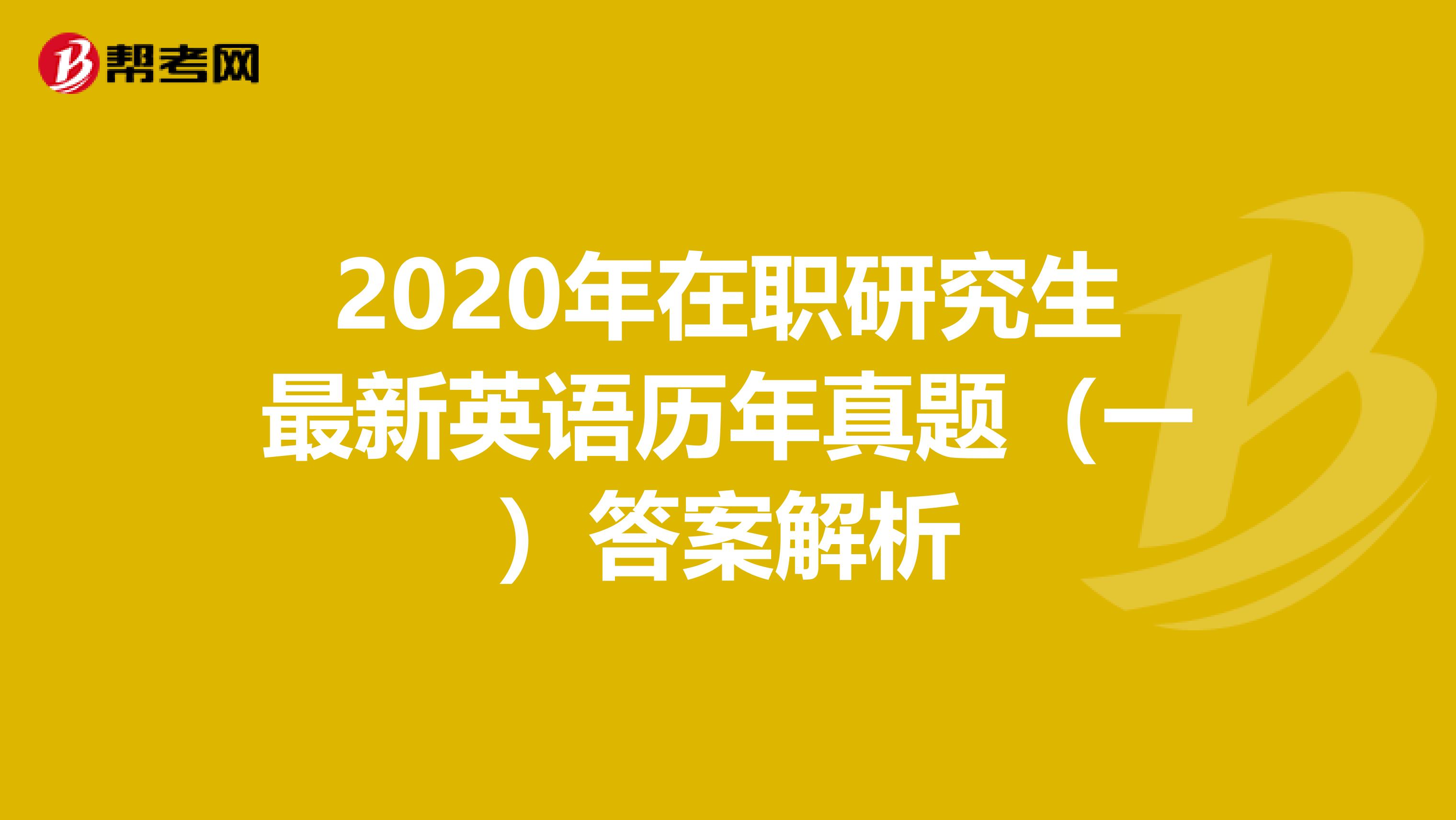 2020年在职研究生最新英语历年真题（一）答案解析