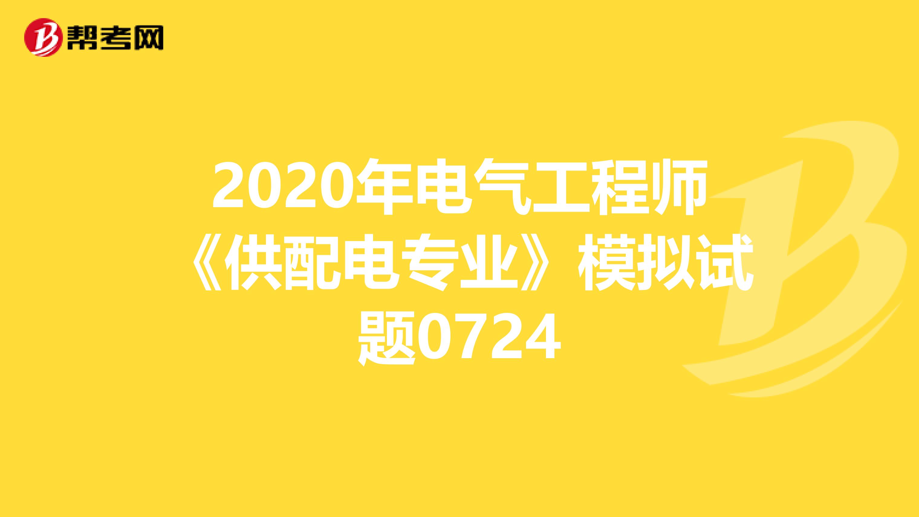 2020年电气工程师《供配电专业》模拟试题0724