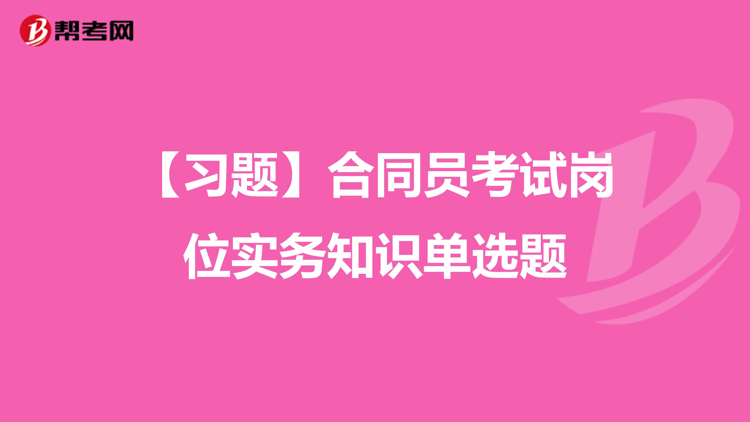 【习题】合同员考试岗位实务知识单选题