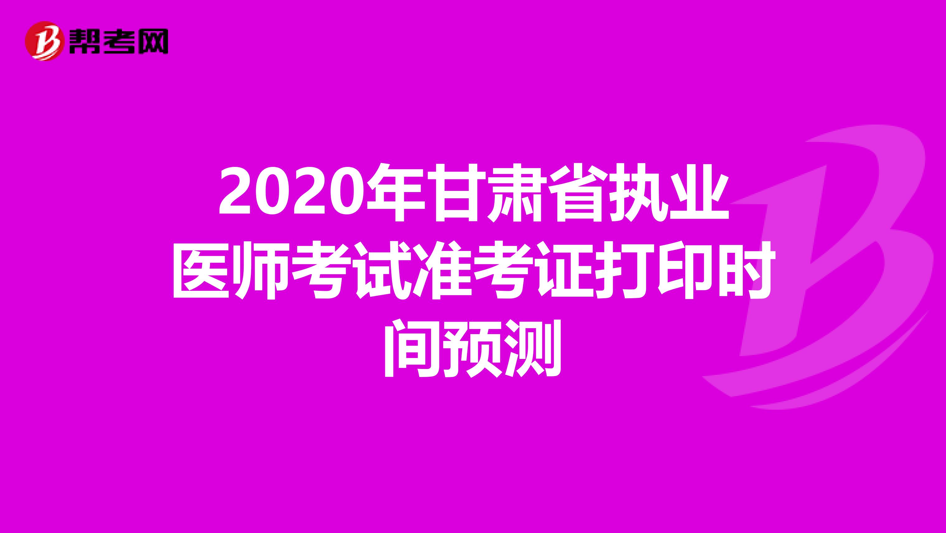 2020年甘肃省执业医师考试准考证打印时间预测