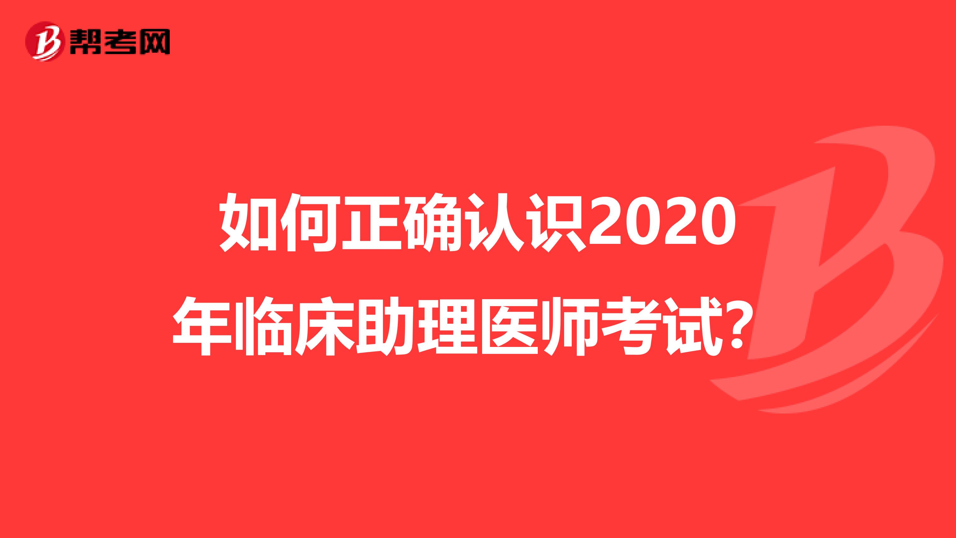 如何正确认识2020年临床助理医师考试？