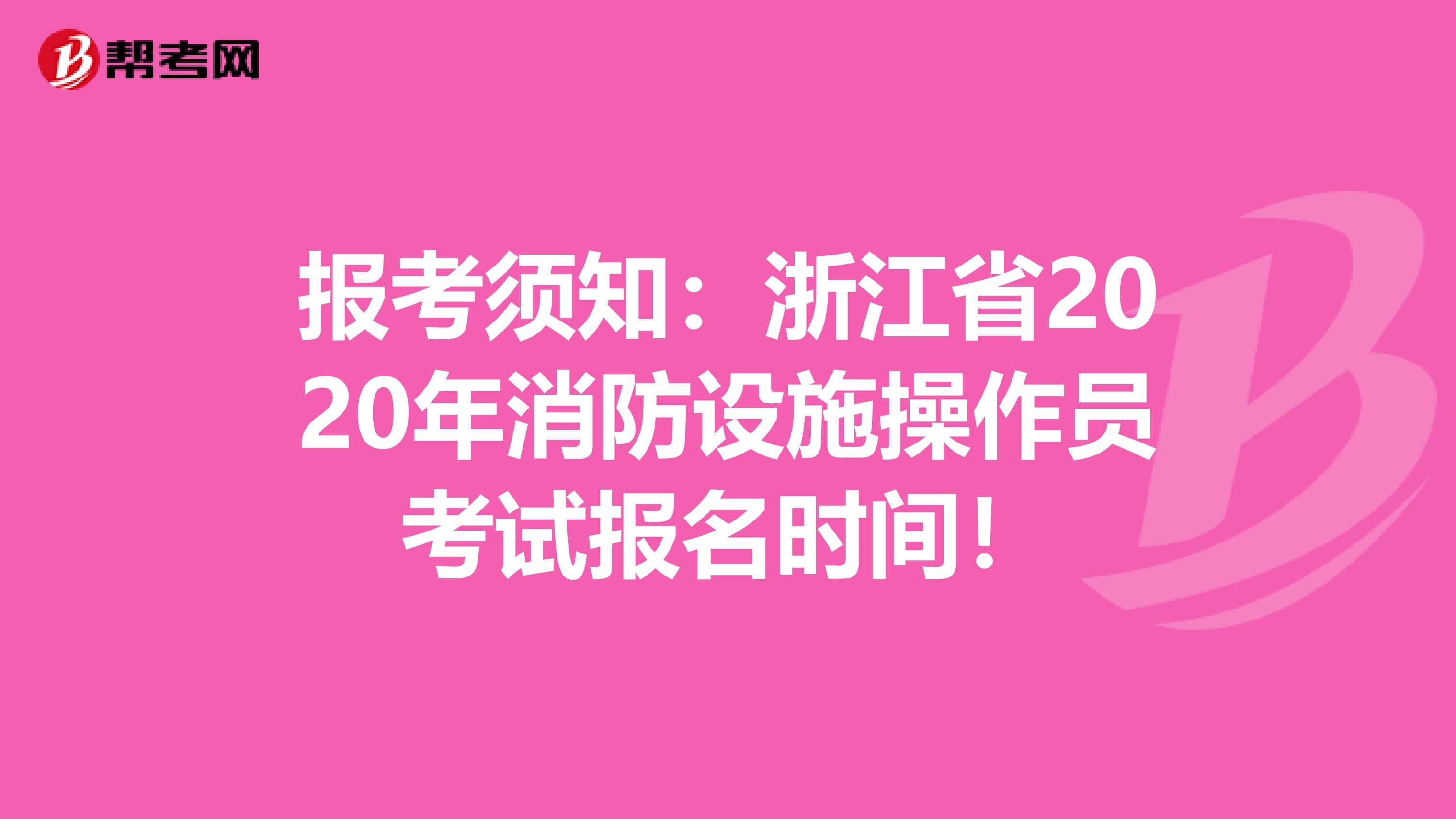 报考须知：浙江省2020年消防设施操作员考试报名时间！