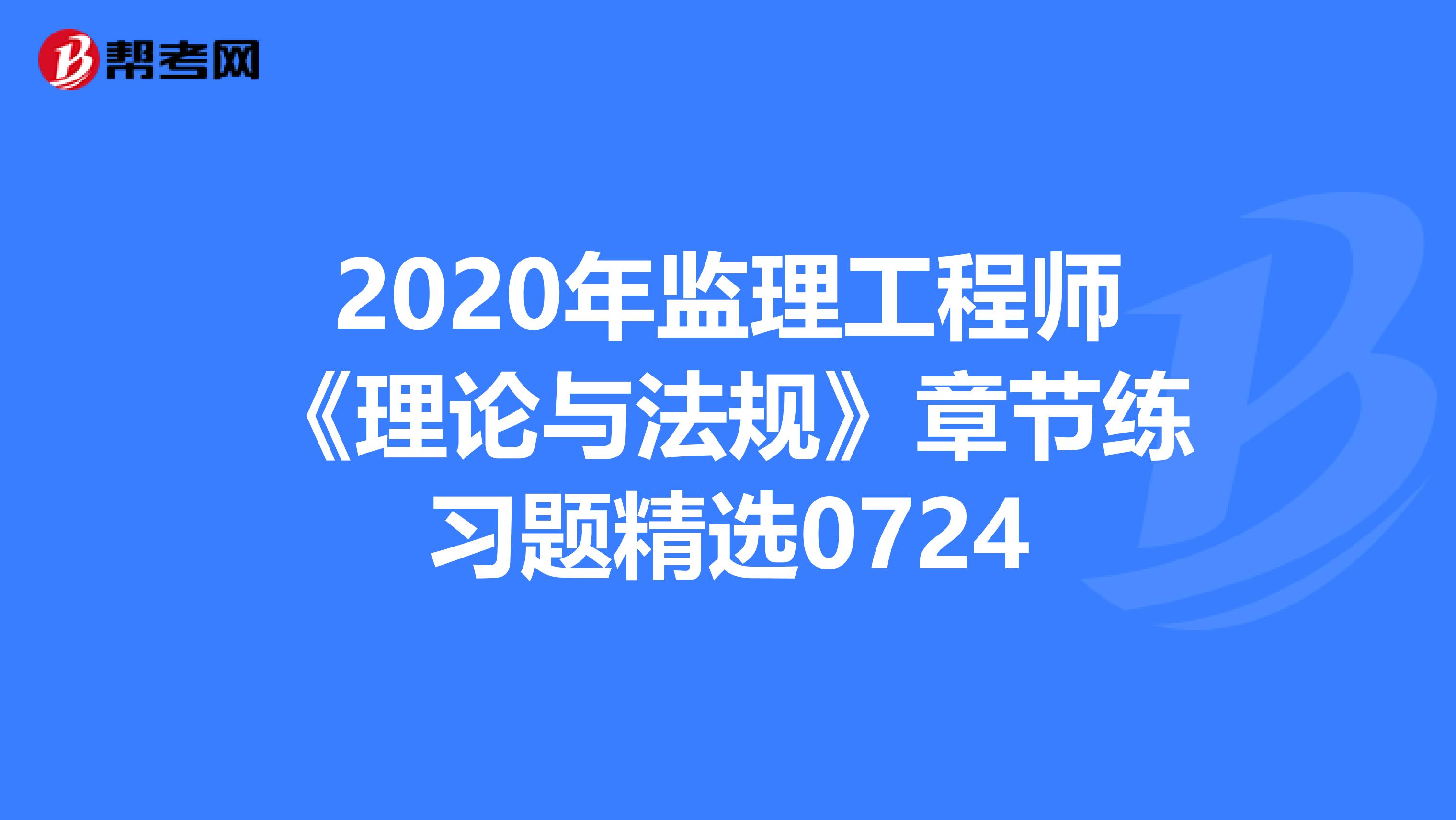 2020年监理工程师《理论与法规》章节练习题精选0724