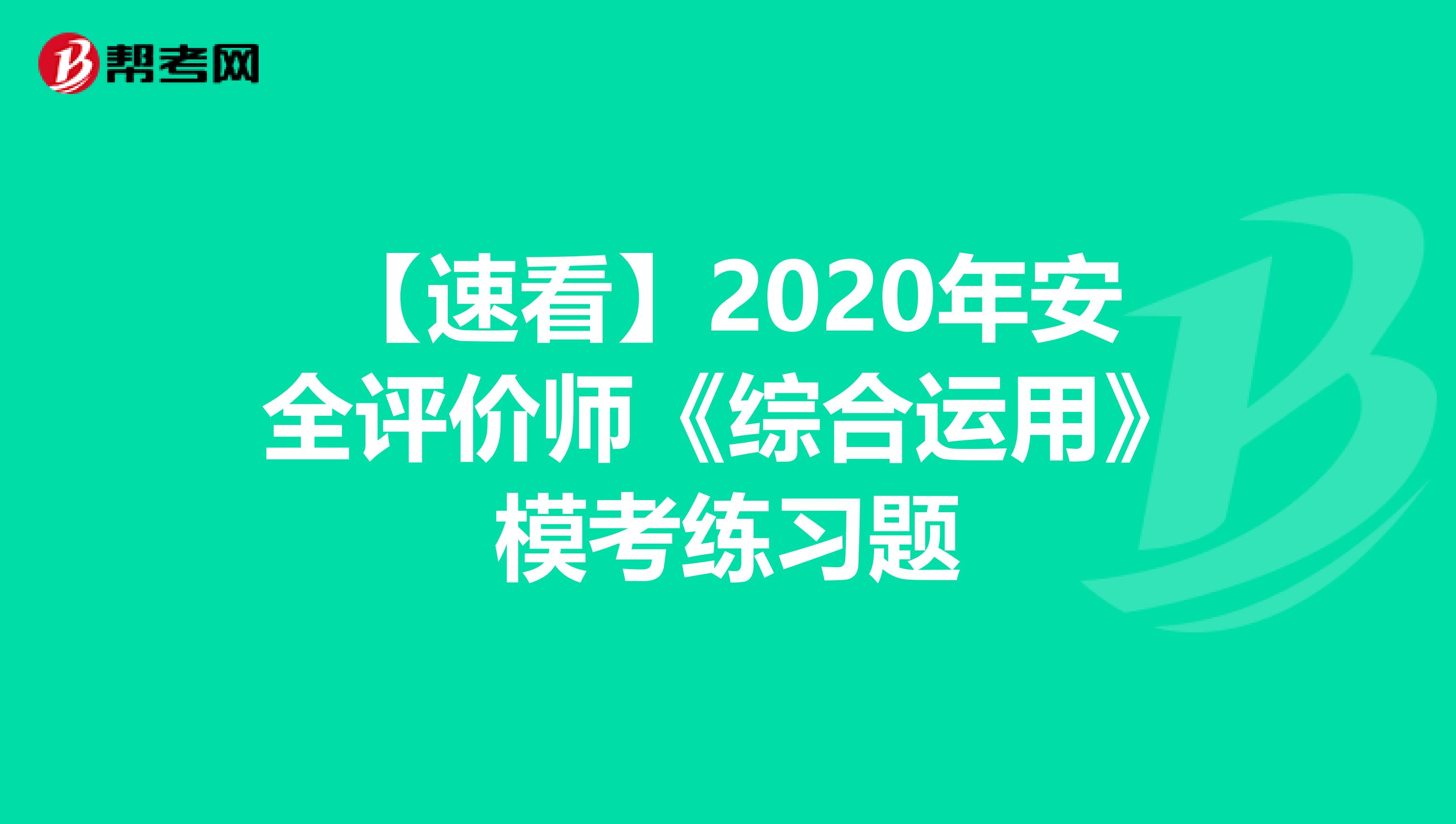 【速看】2020年安全評價師《綜合運用》?？季毩曨}