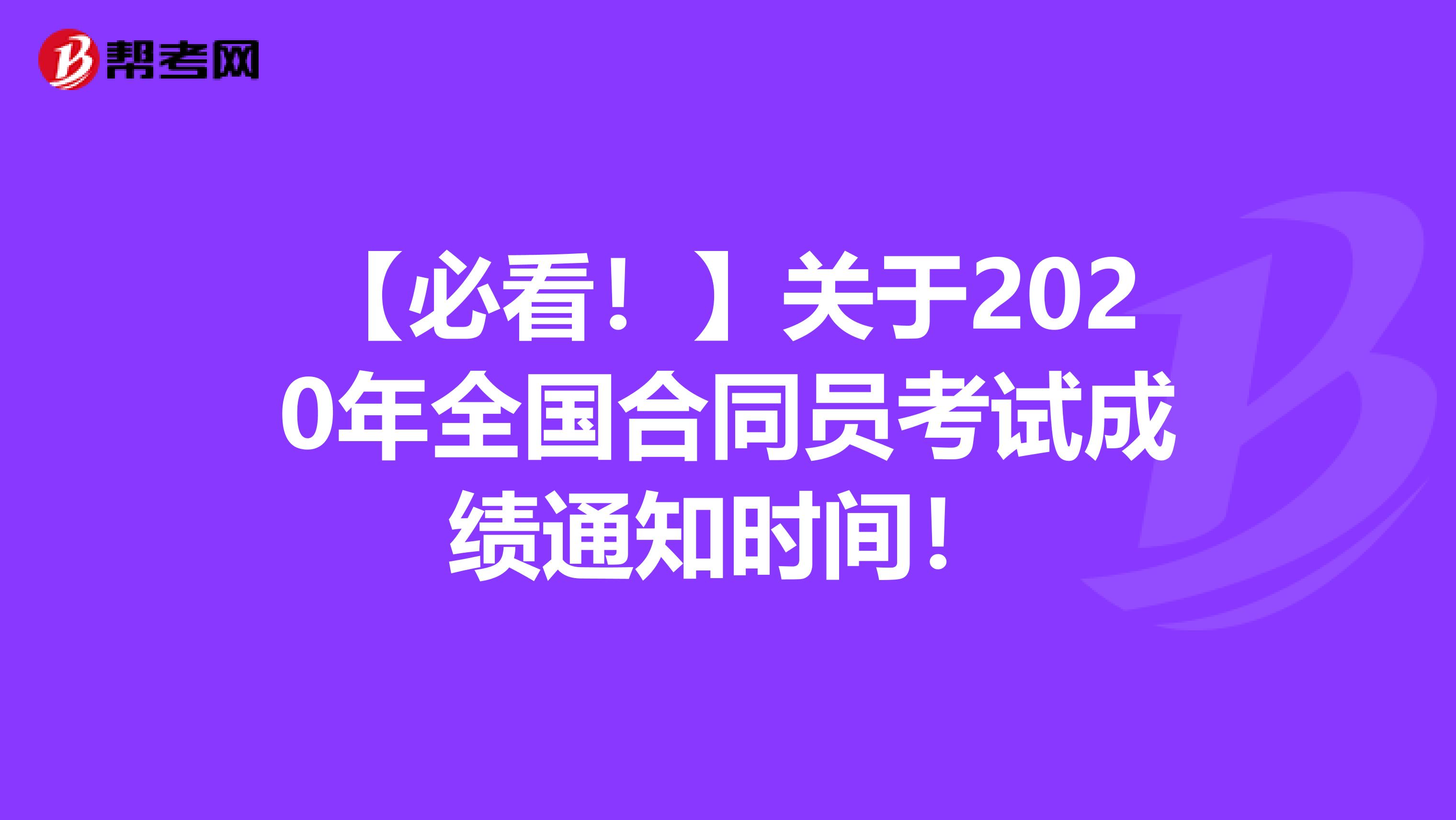 【必看！】关于2020年全国合同员考试成绩通知时间！