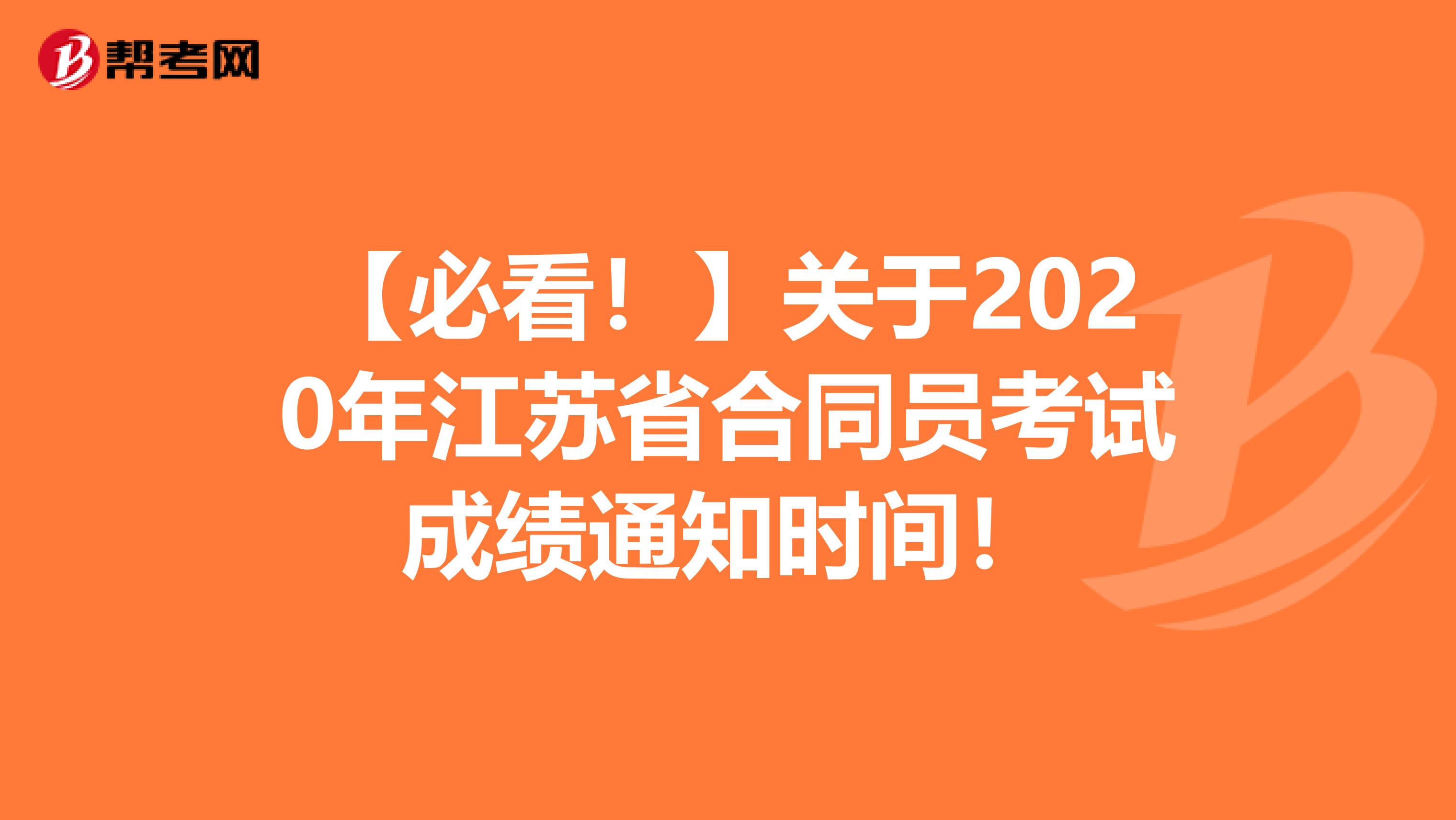 【必看！】关于2020年江苏省合同员考试成绩通知时间！