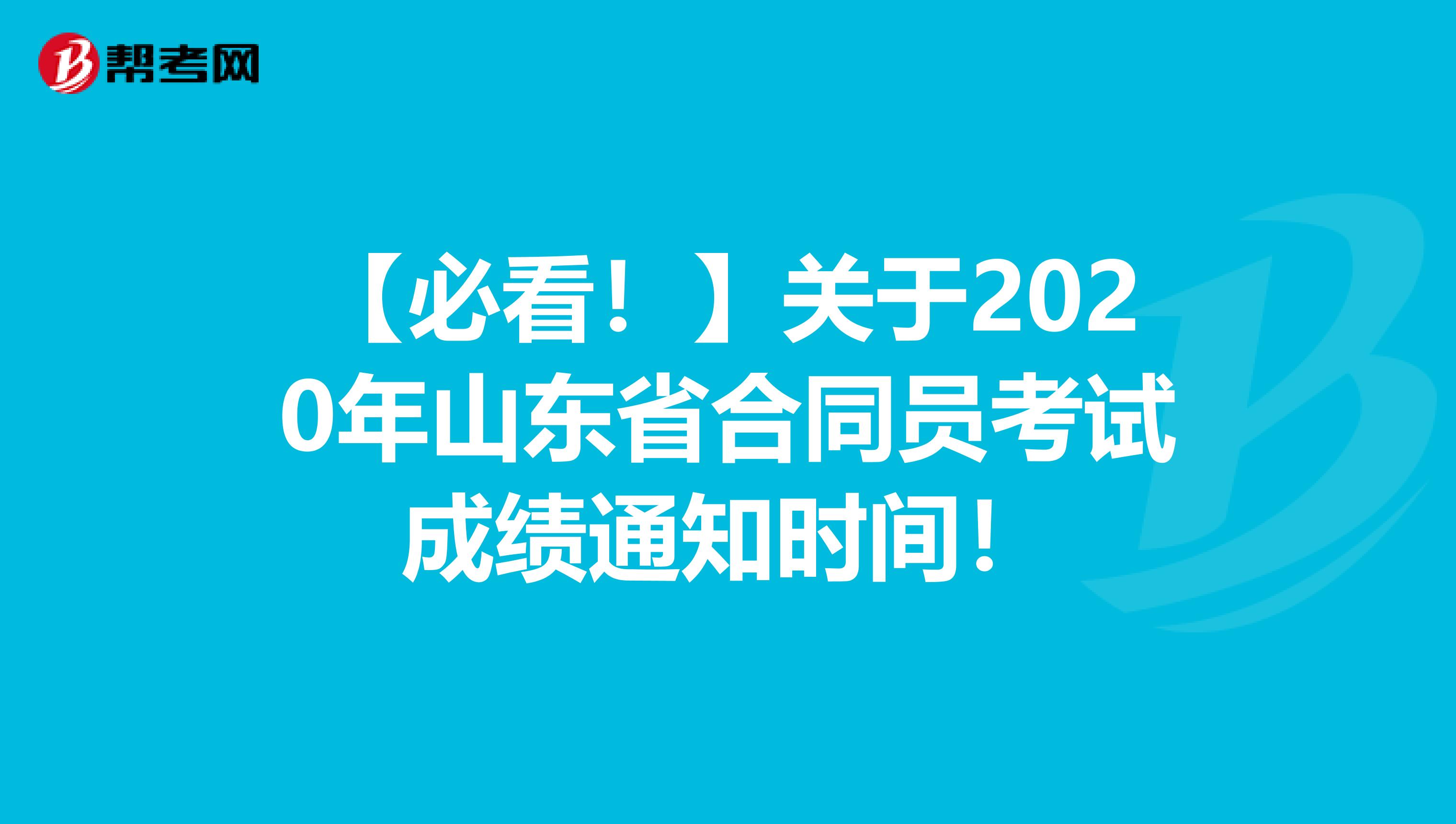 【必看！】关于2020年山东省合同员考试成绩通知时间！