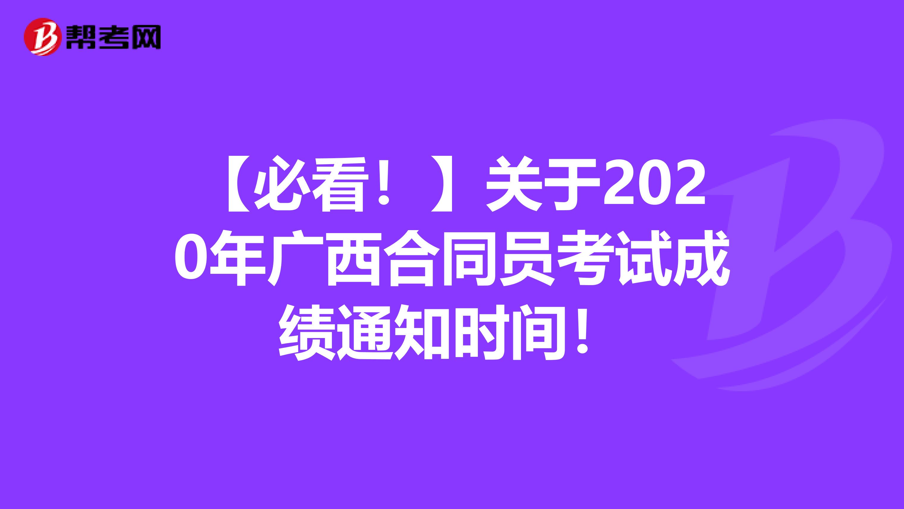 【必看！】关于2020年广西合同员考试成绩通知时间！